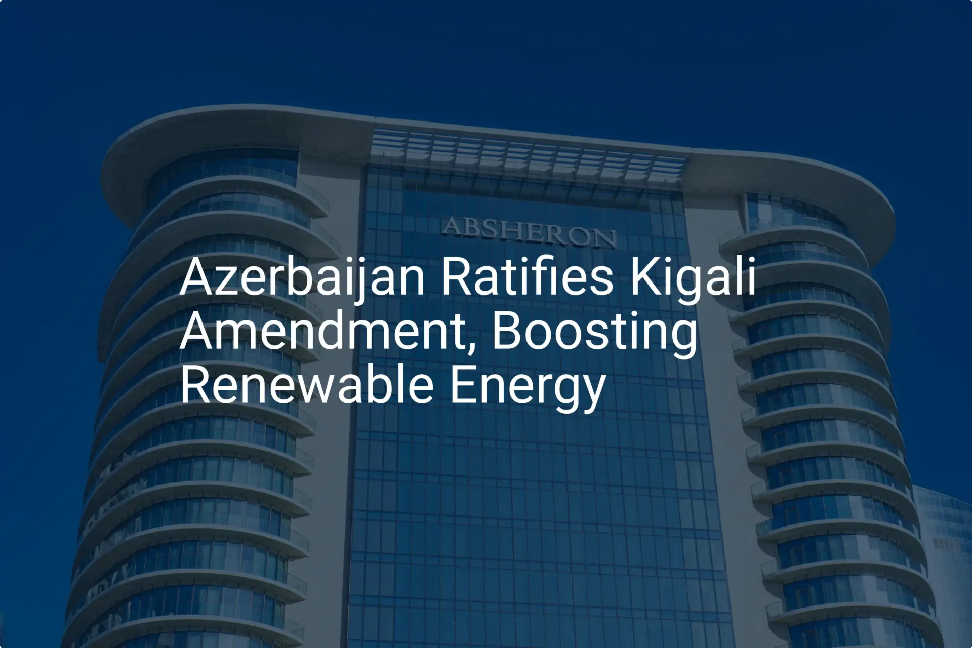 Azerbaijan Kigali Amendment: Impressive 2024 Climate Move