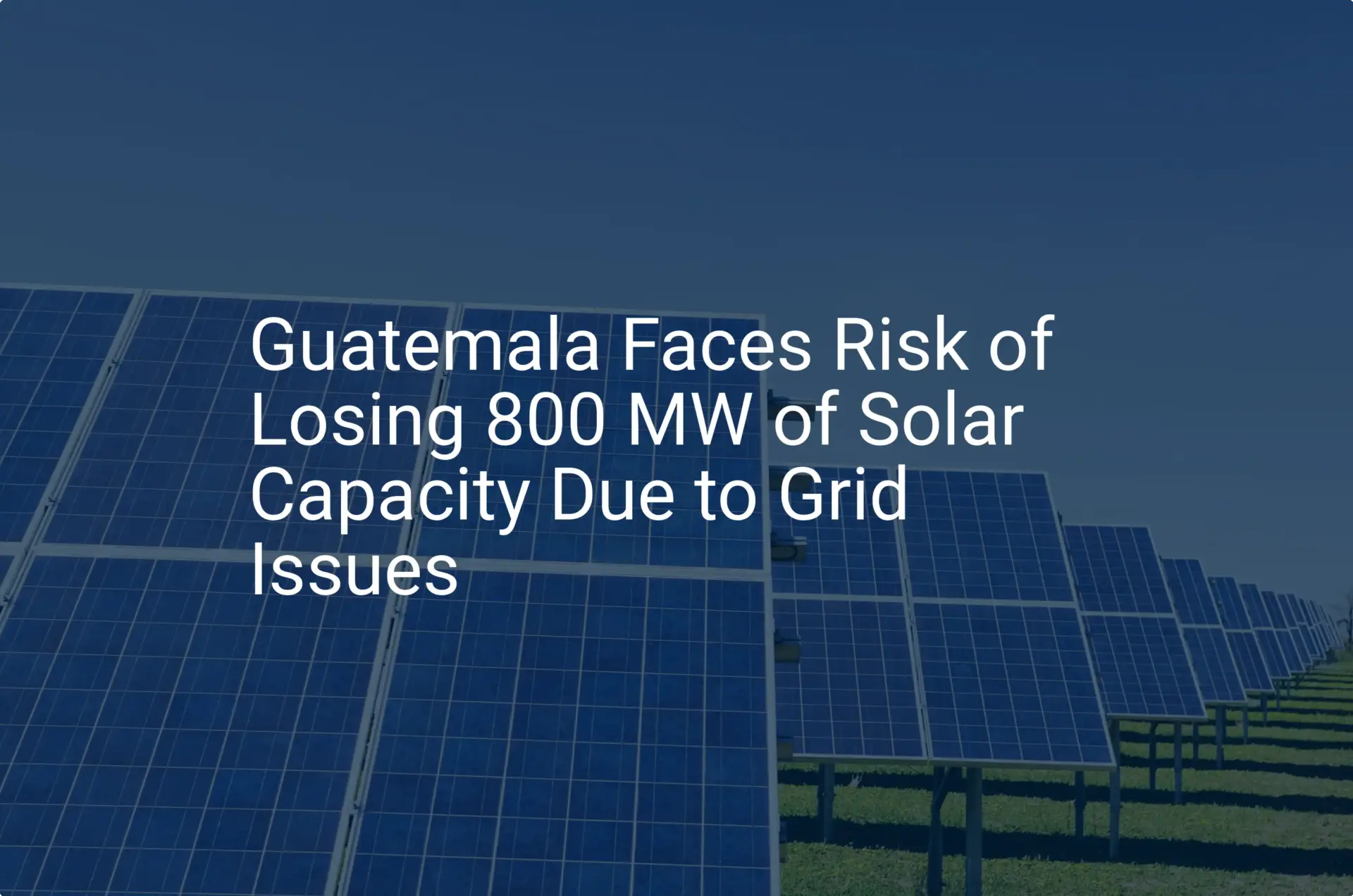 Guatemala solar grid issues: Critical 800 MW Capacity at Risk