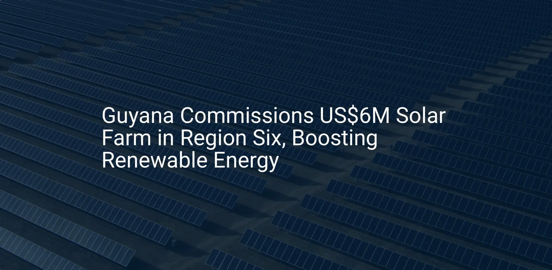 Guyana solar farm: Impressive US$6M Project Powers Region
