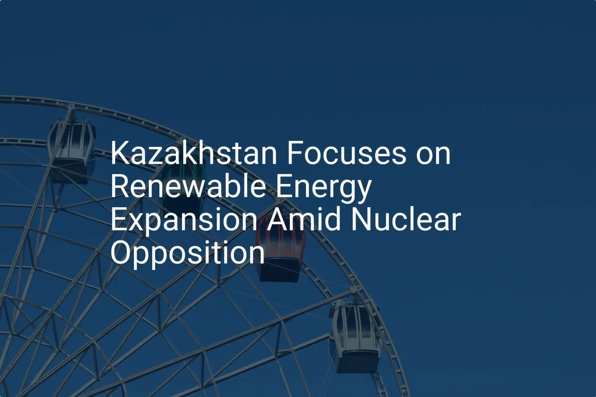 Kazakhstan renewable energy: Unique 2030 Expansion Plan