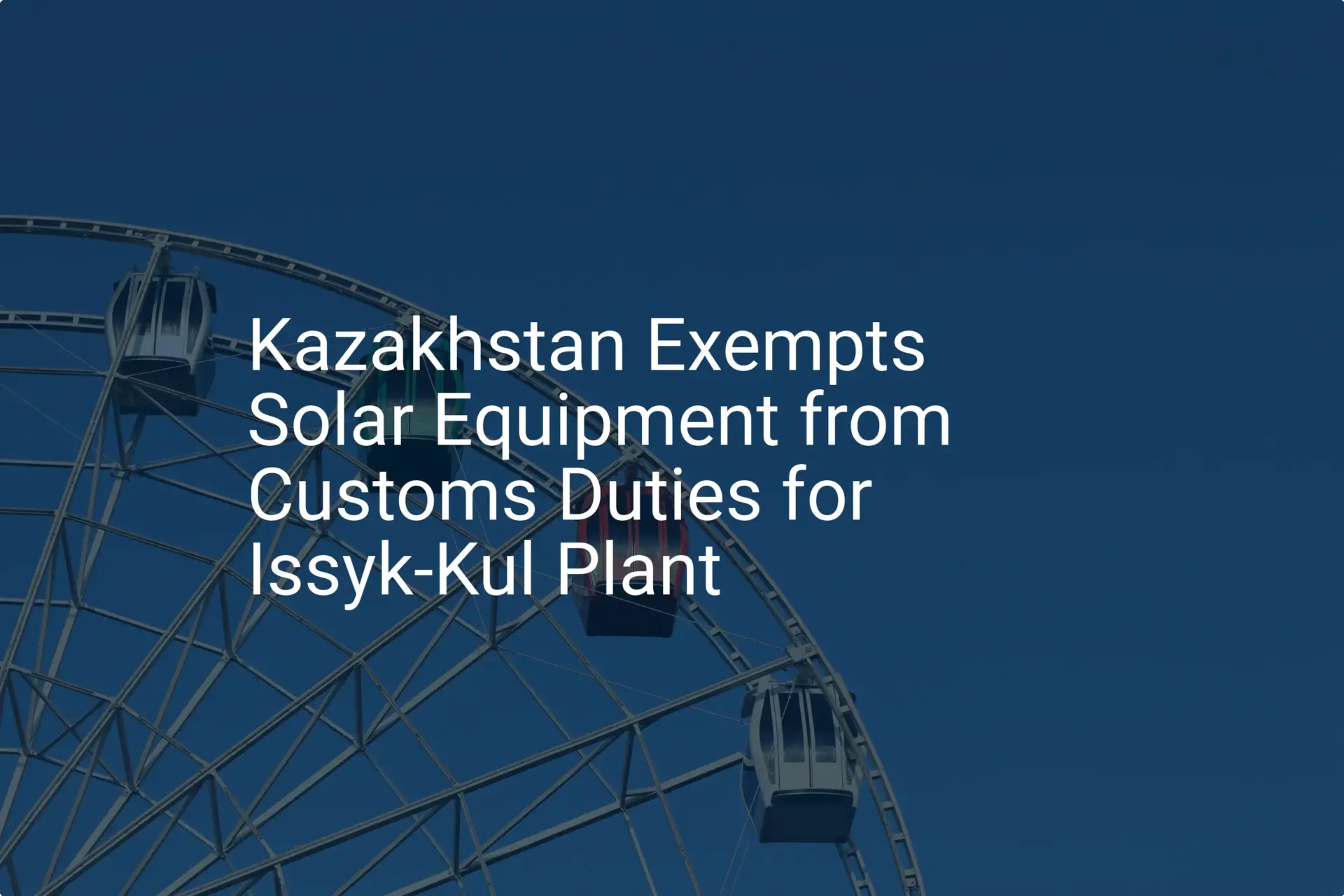 Kazakhstan solar equipment exemption: Unique 2024 boost