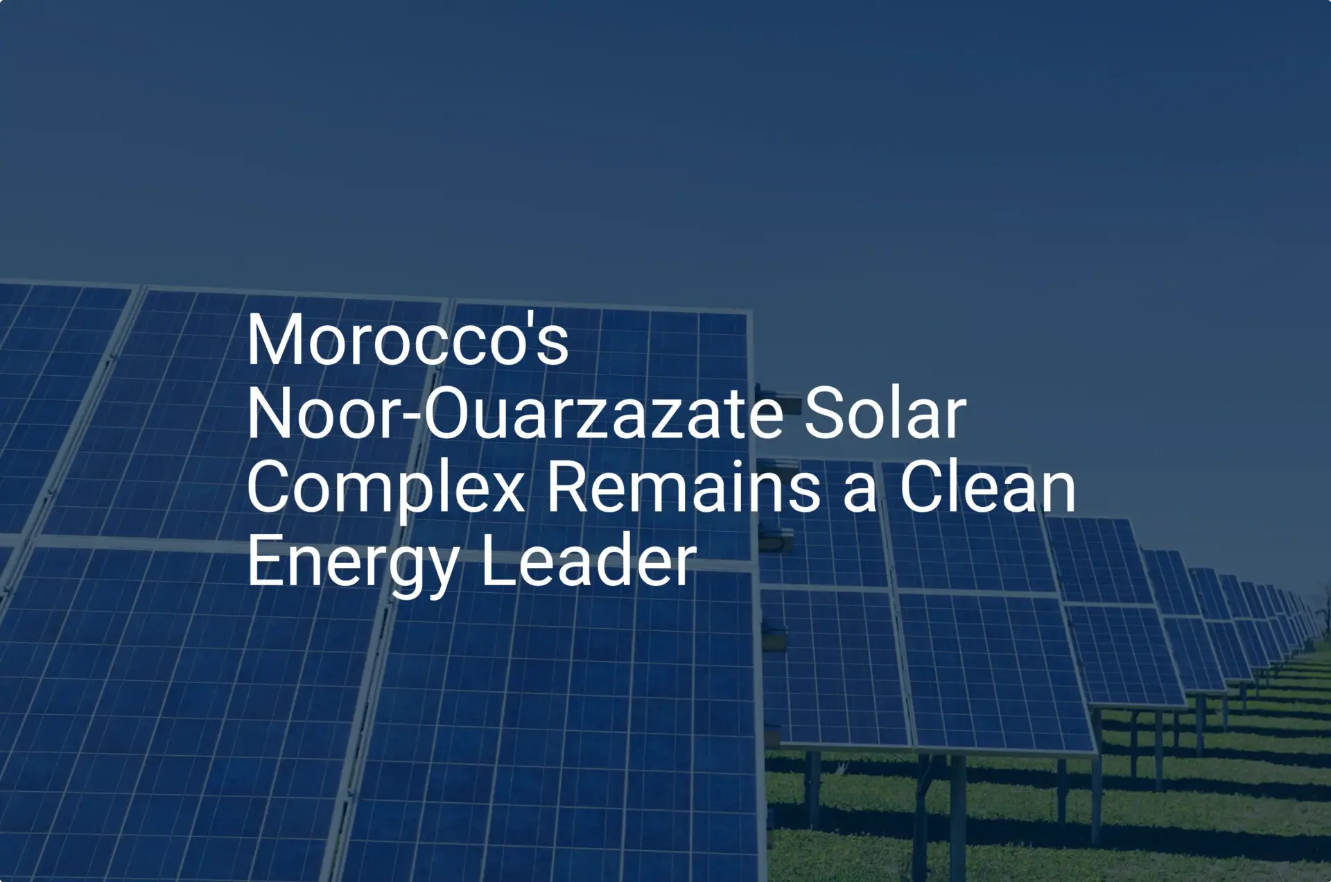 Noor-Ouarzazate Solar Complex: A Proven, Impressive Leader