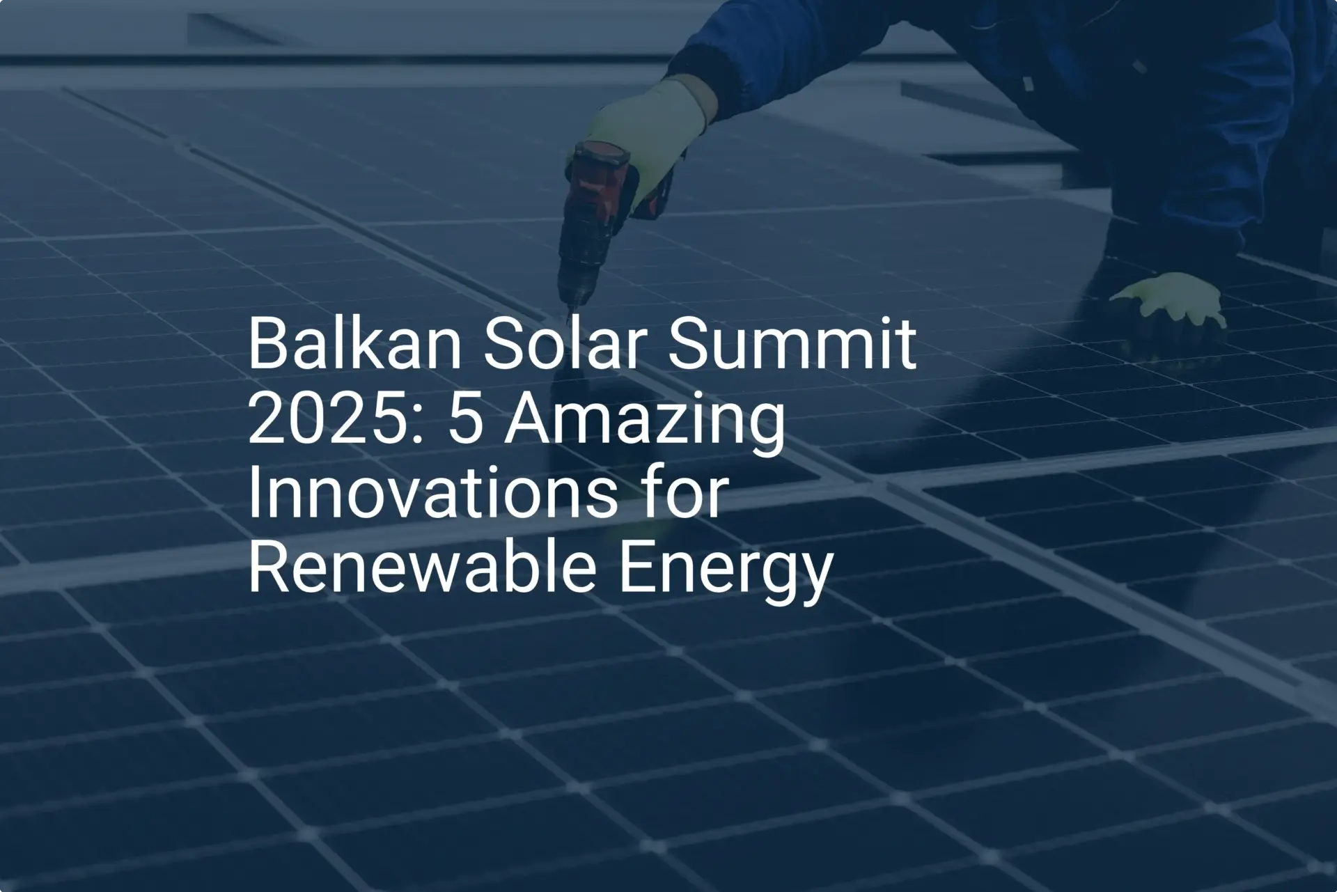 Balkan Solar Summit 2025: 5 Amazing Innovations for Renewable Energy