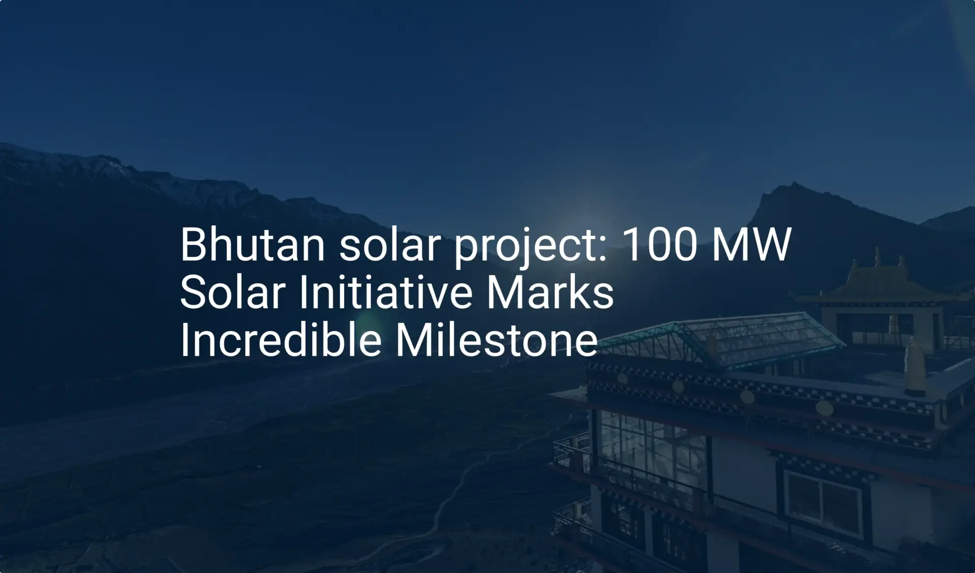 Bhutan solar project: 100 MW Solar Initiative Marks Incredible Milestone