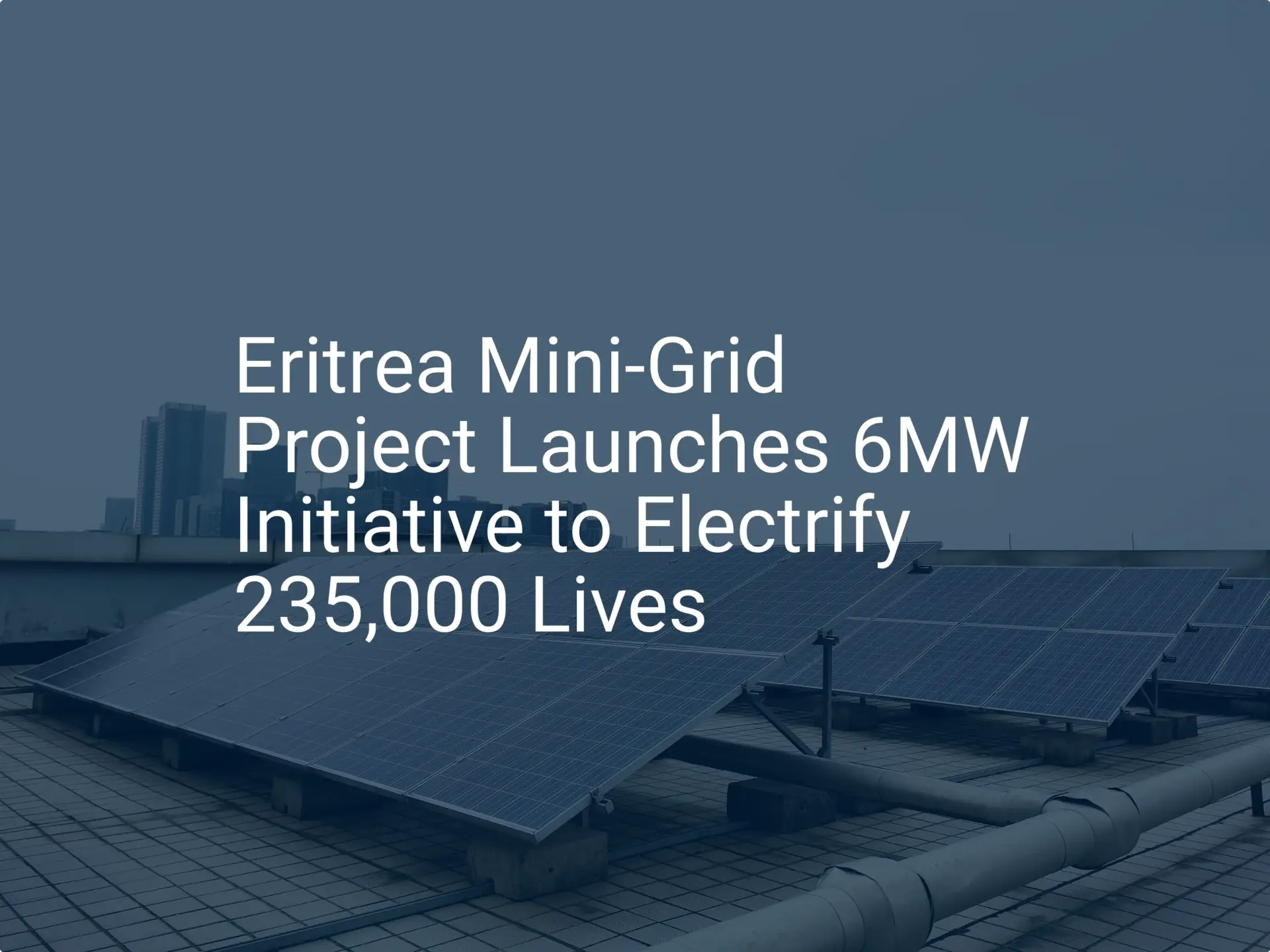 Eritrea Mini-Grid Project Launches 6MW Initiative to Electrify 235,000 Lives