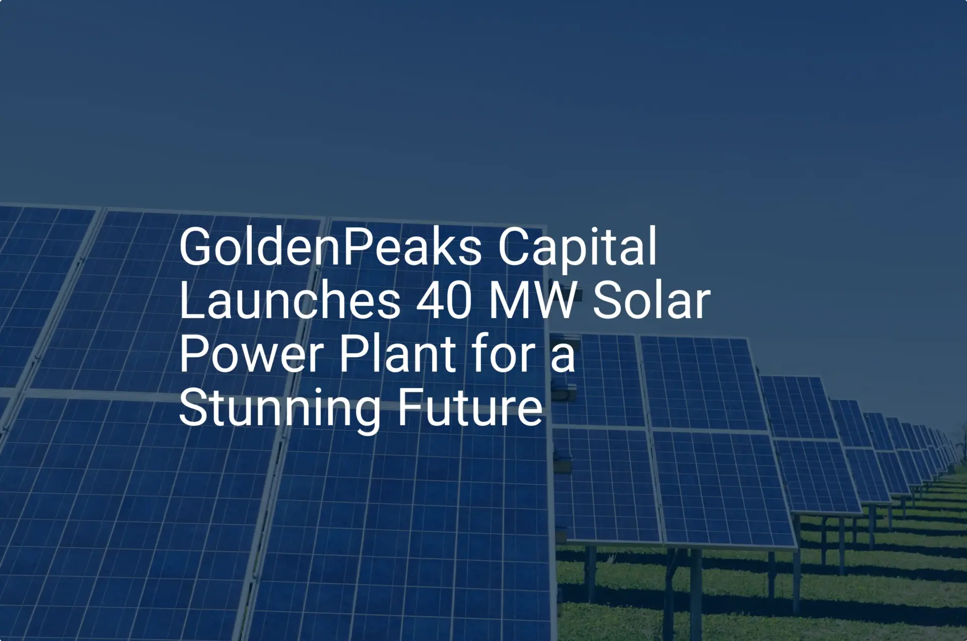 GoldenPeaks Capital Launches 40 MW Solar Power Plant for a Stunning Future