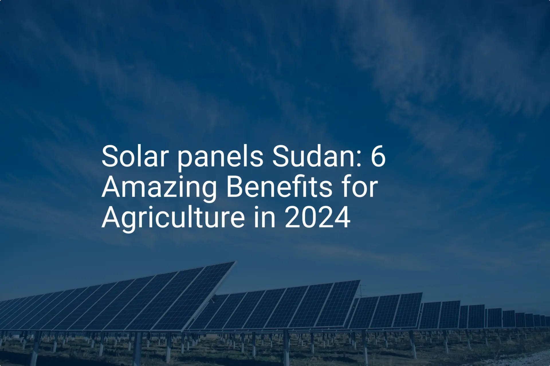Solar panels Sudan: 6 Amazing Benefits for Agriculture in 2024