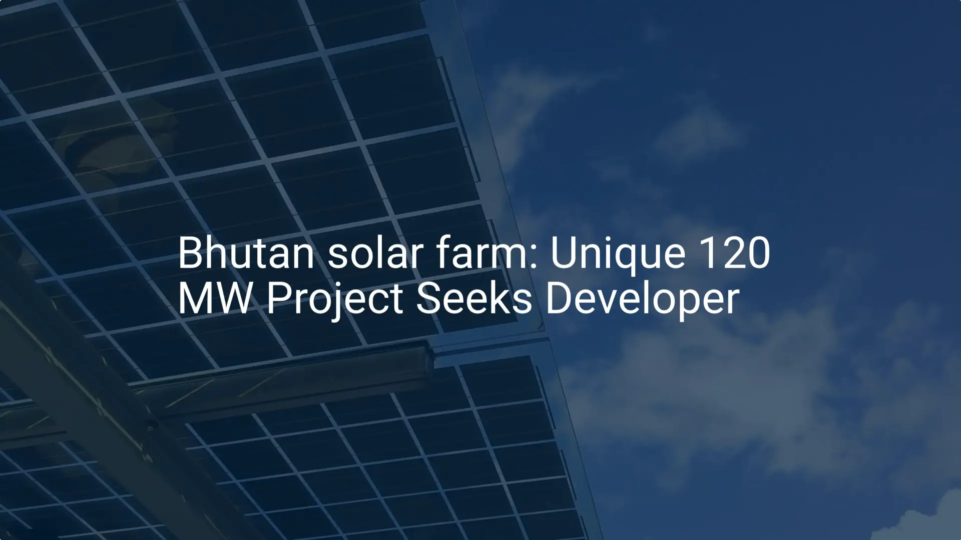 Bhutan solar farm: Unique 120 MW Project Seeks Developer