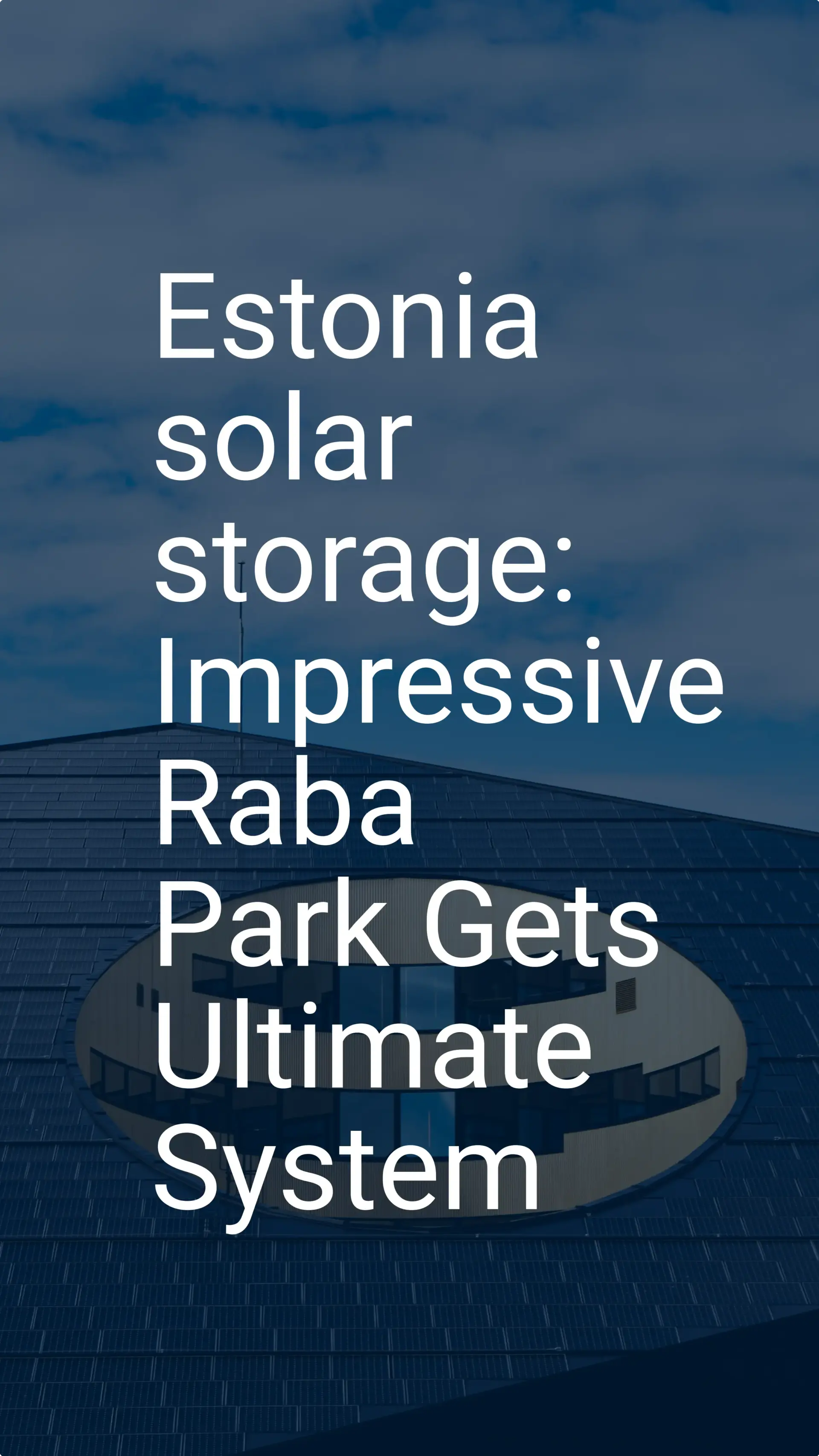 Estonia solar storage: Impressive Raba Park Gets Ultimate System