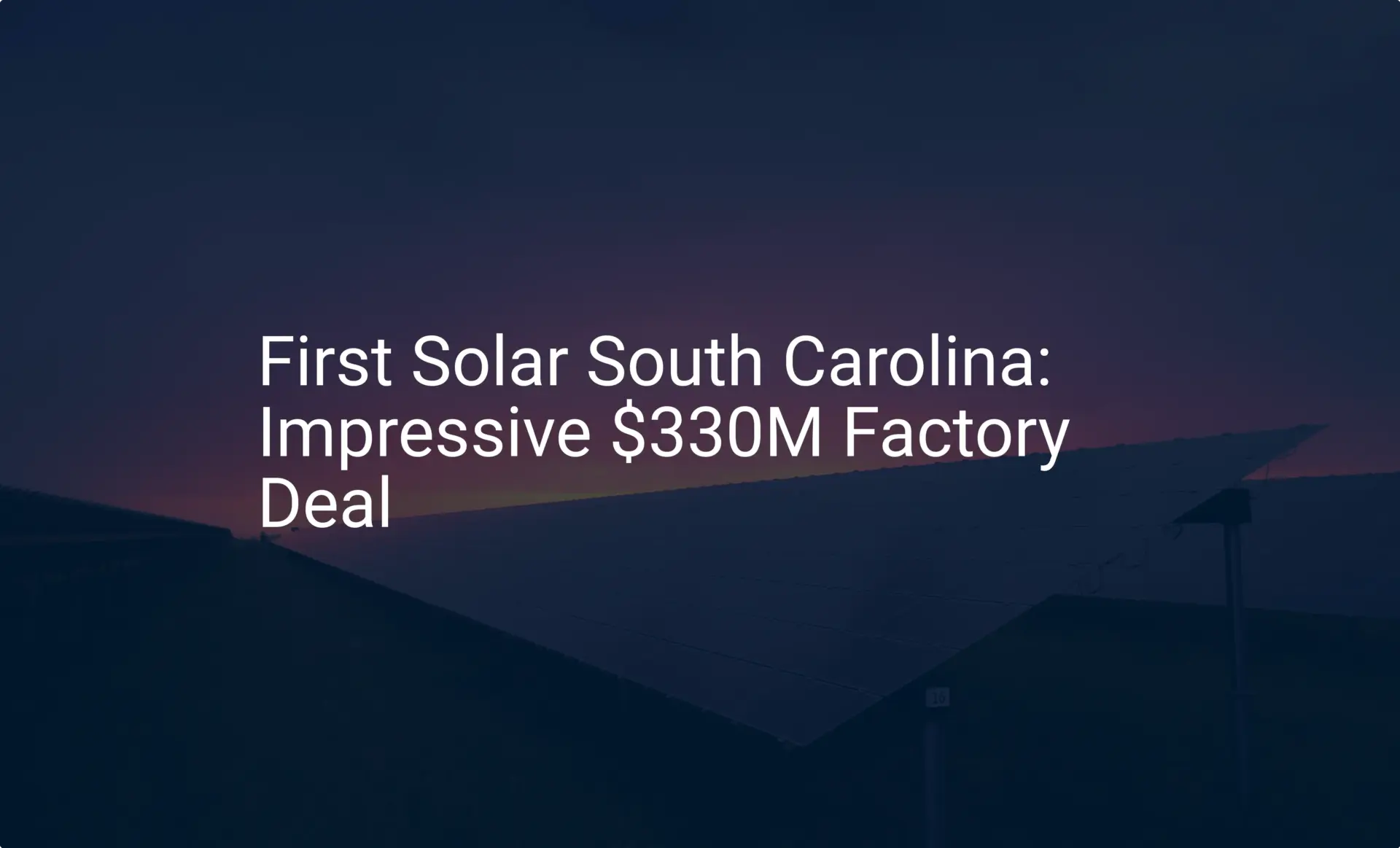 First Solar South Carolina: Impressive $330M Factory Deal