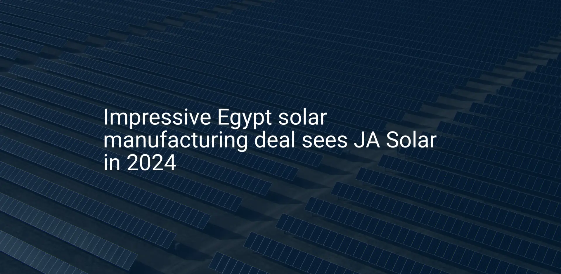 Impressive Egypt solar manufacturing deal sees JA Solar in 2024