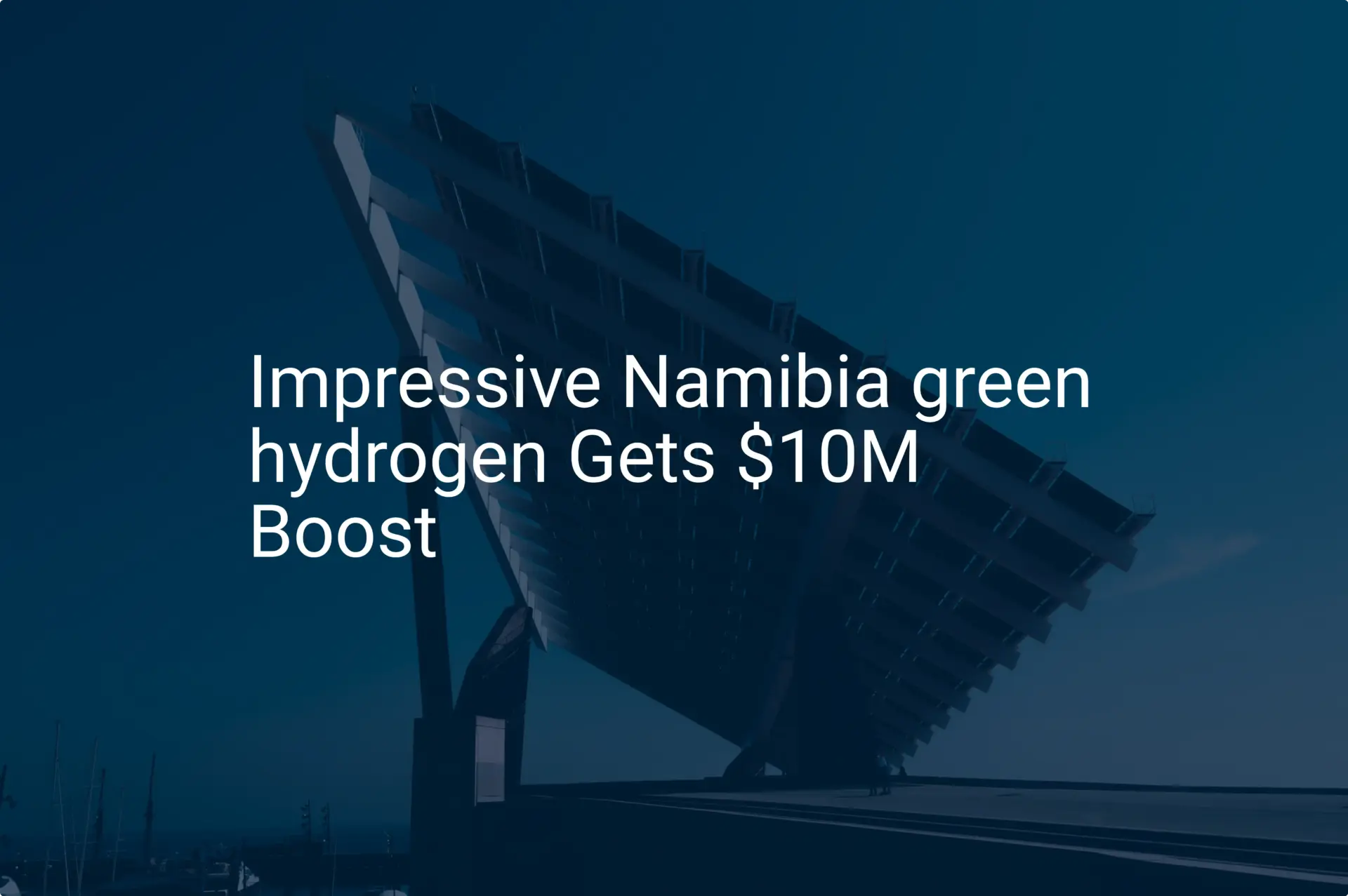 Impressive Namibia green hydrogen Gets $10M Boost
