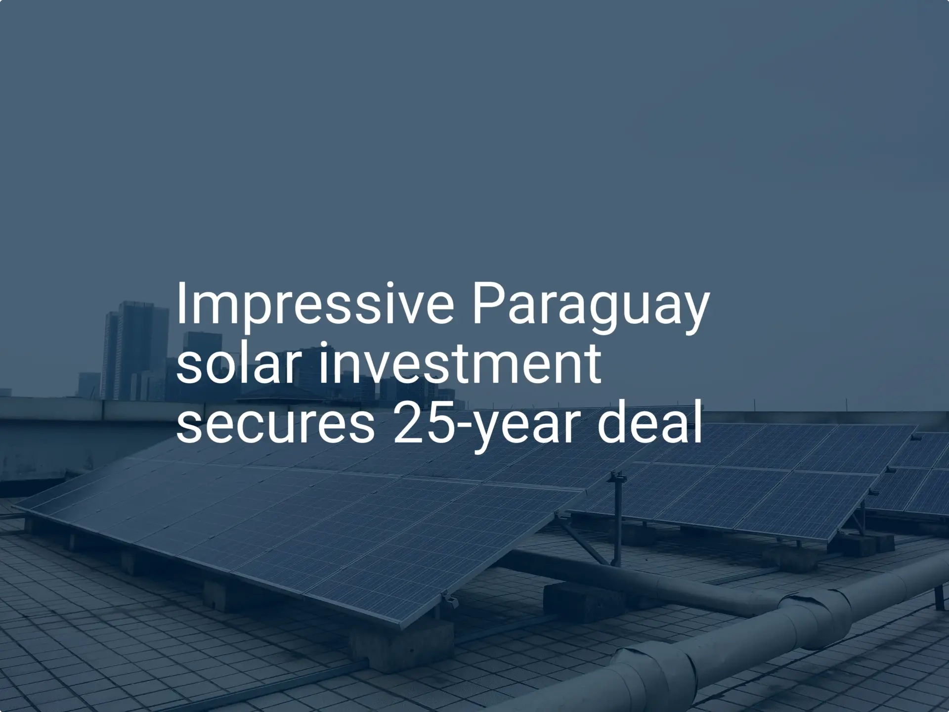 Impressive Paraguay solar investment secures 25-year deal