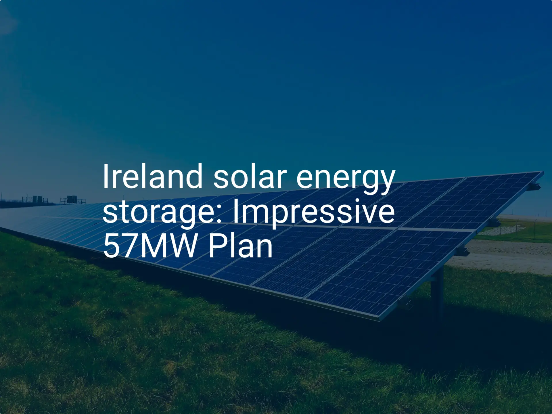Ireland solar energy storage: Impressive 57MW Plan