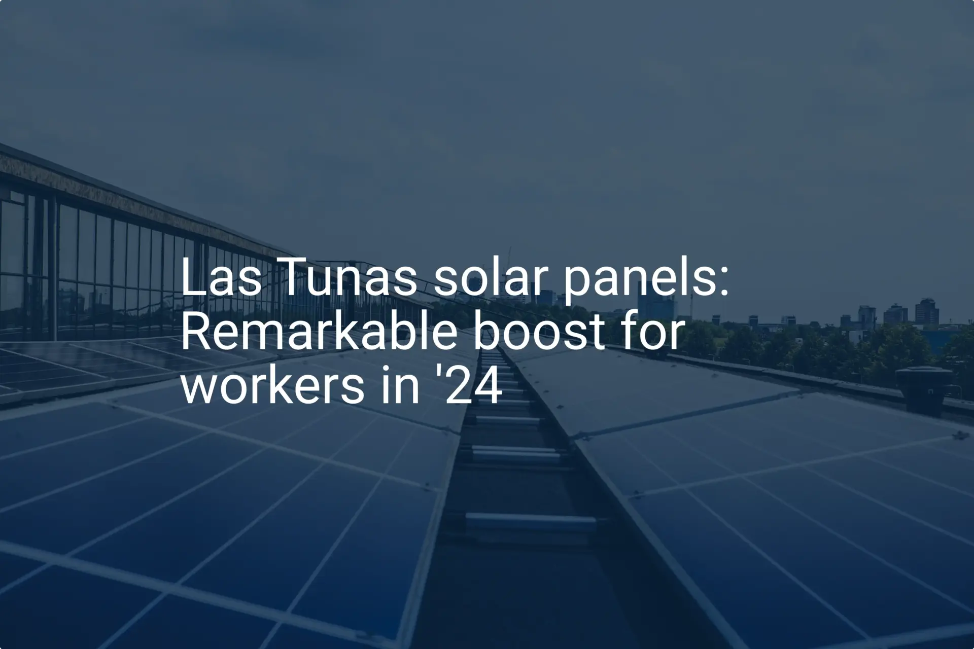 Las Tunas solar panels: Remarkable boost for workers in '24