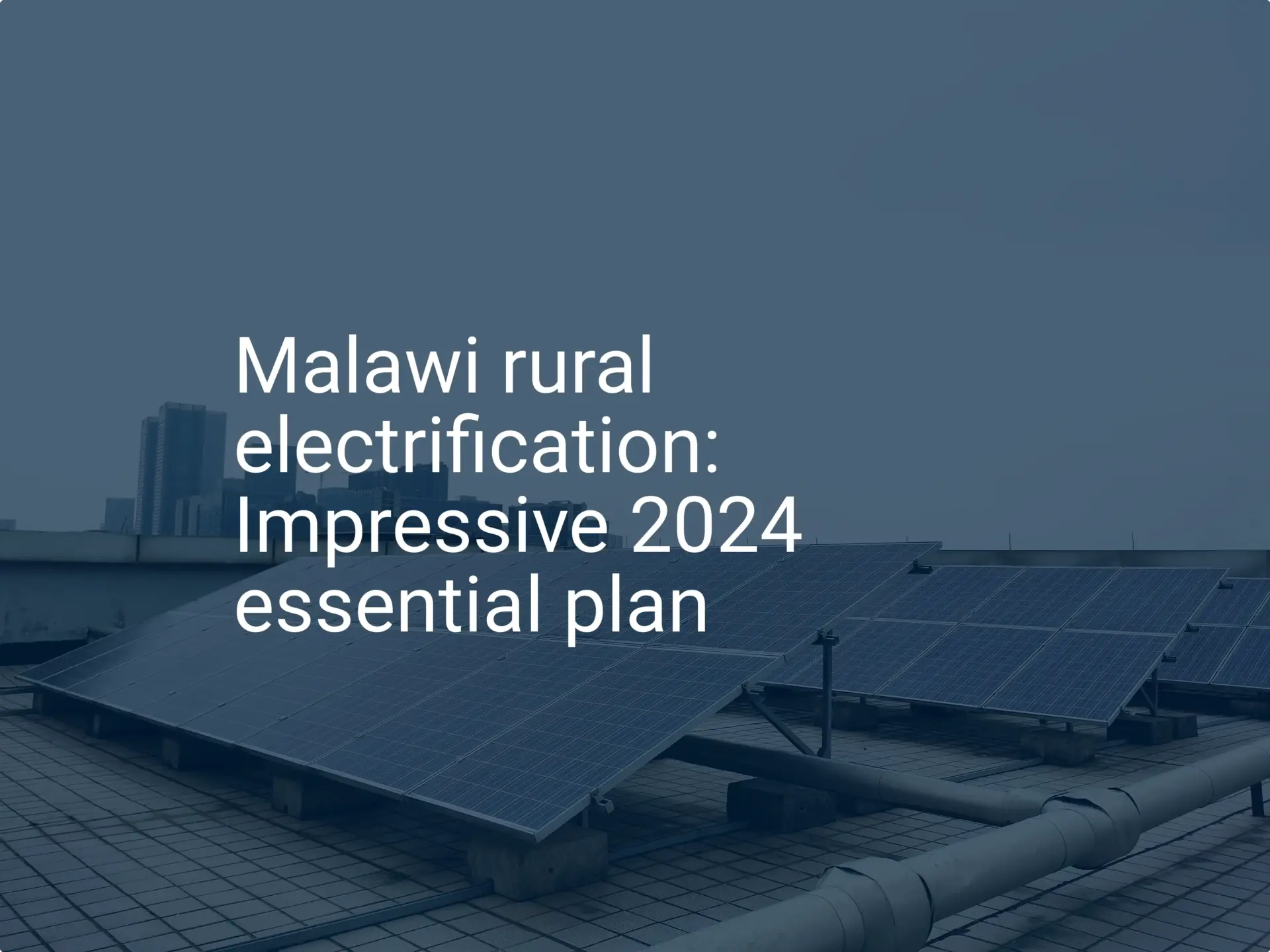 Malawi rural electrification: Impressive 2024 essential plan