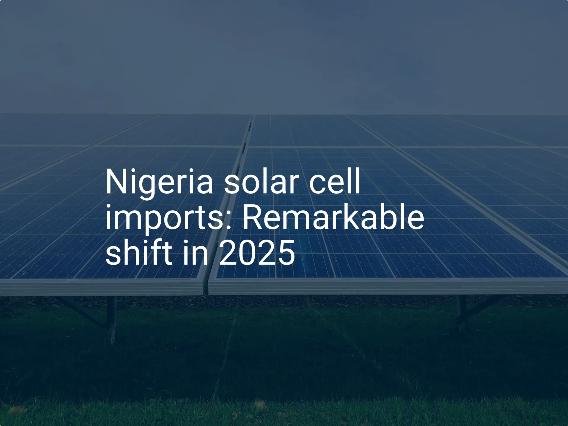 Nigeria solar cell imports: Remarkable shift in 2025