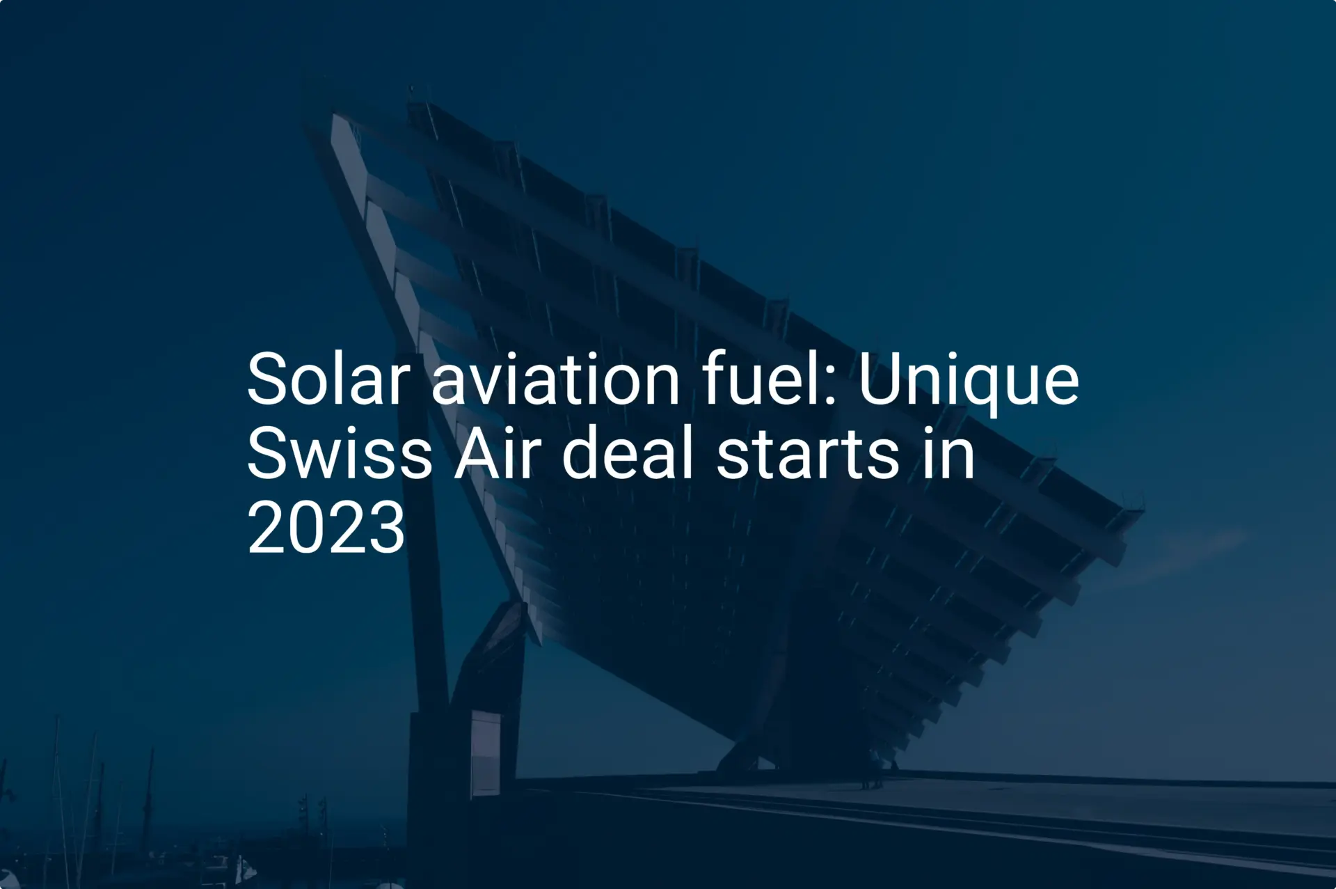 Solar aviation fuel: Unique Swiss Air deal starts in 2023