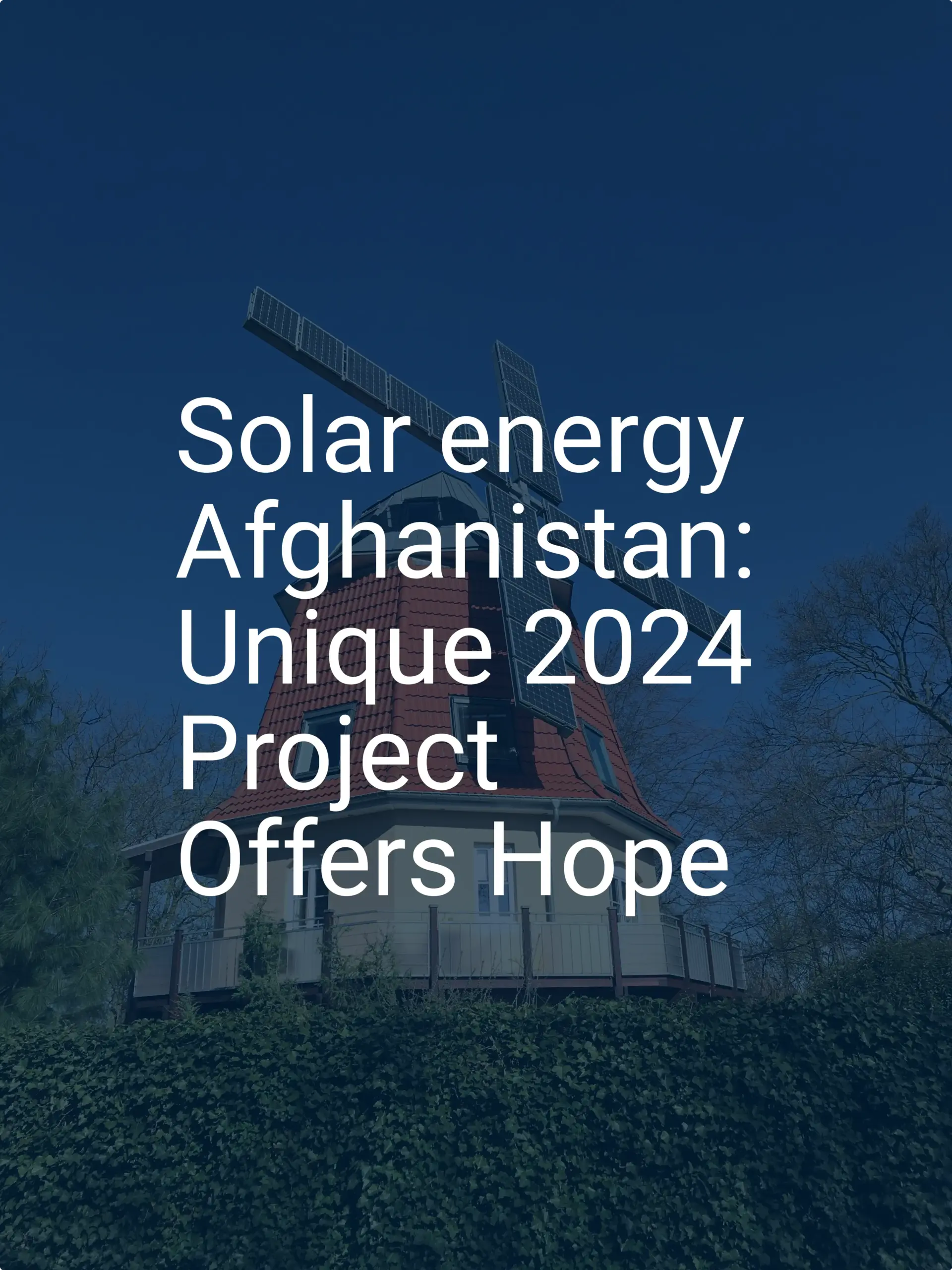 Solar energy Afghanistan: Unique 2024 Project Offers Hope