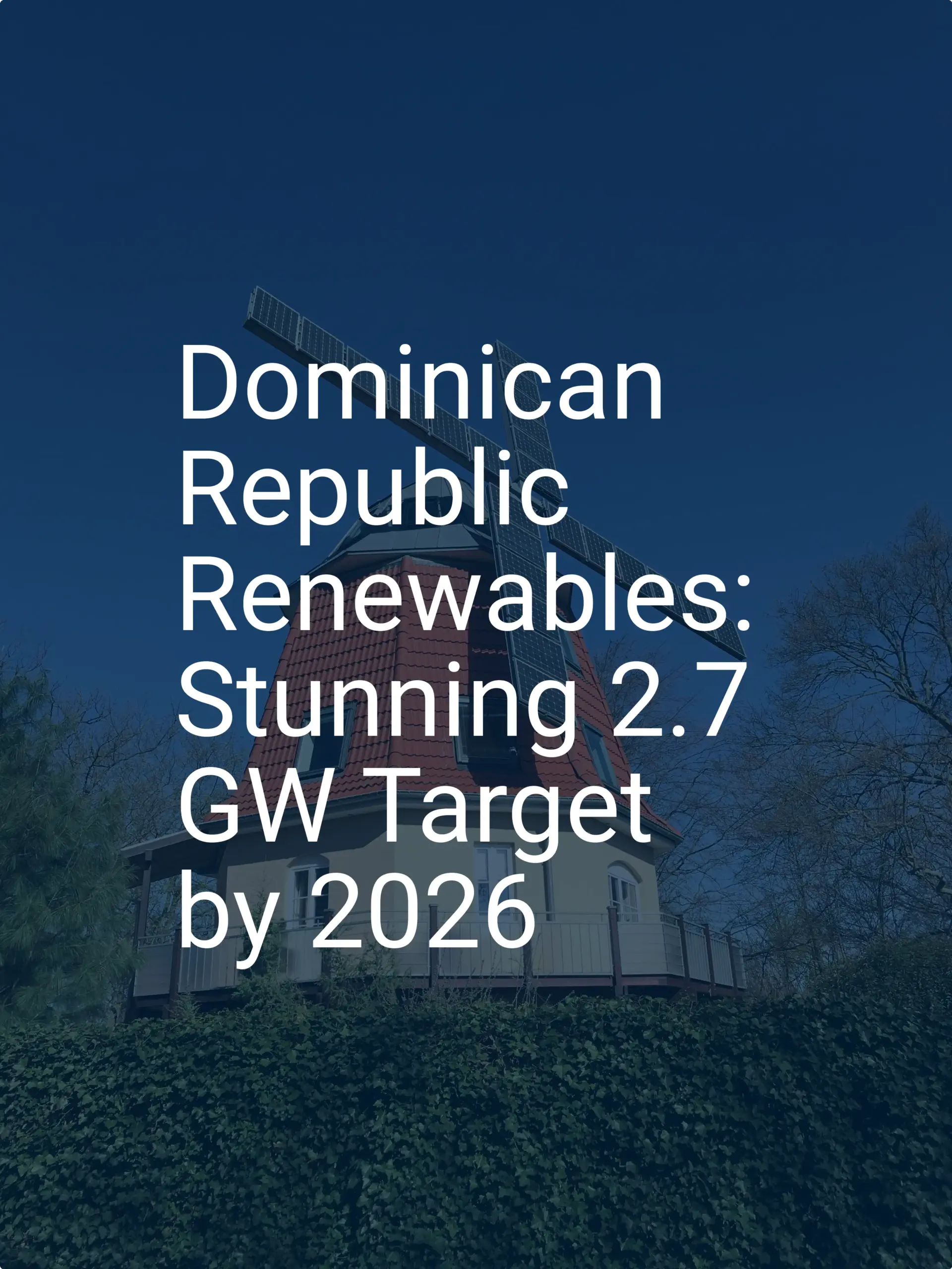 Dominican Republic Renewables: Stunning 2.7 GW Target by 2026