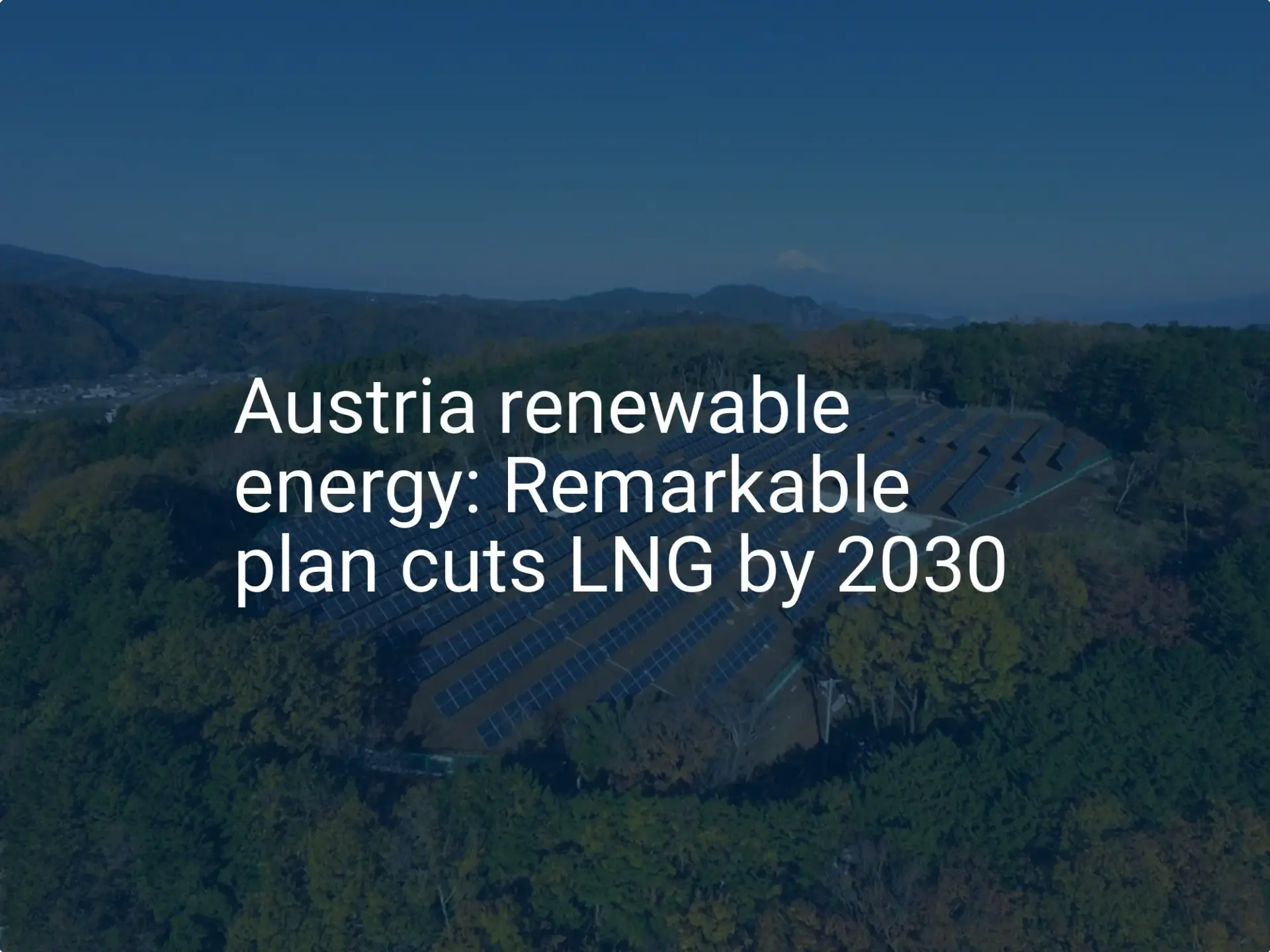 Austria renewable energy: Remarkable plan cuts LNG by 2030