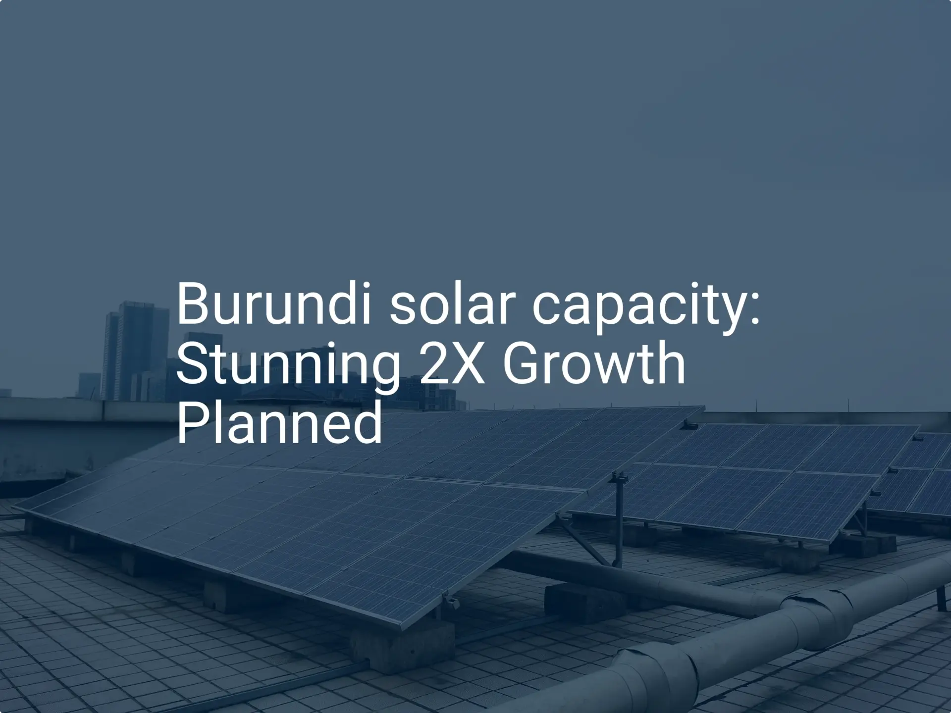 Burundi solar capacity: Stunning 2X Growth Planned