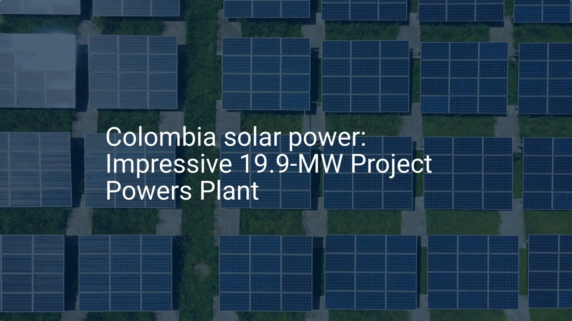Colombia solar power: Impressive 19.9-MW Project Powers Plant