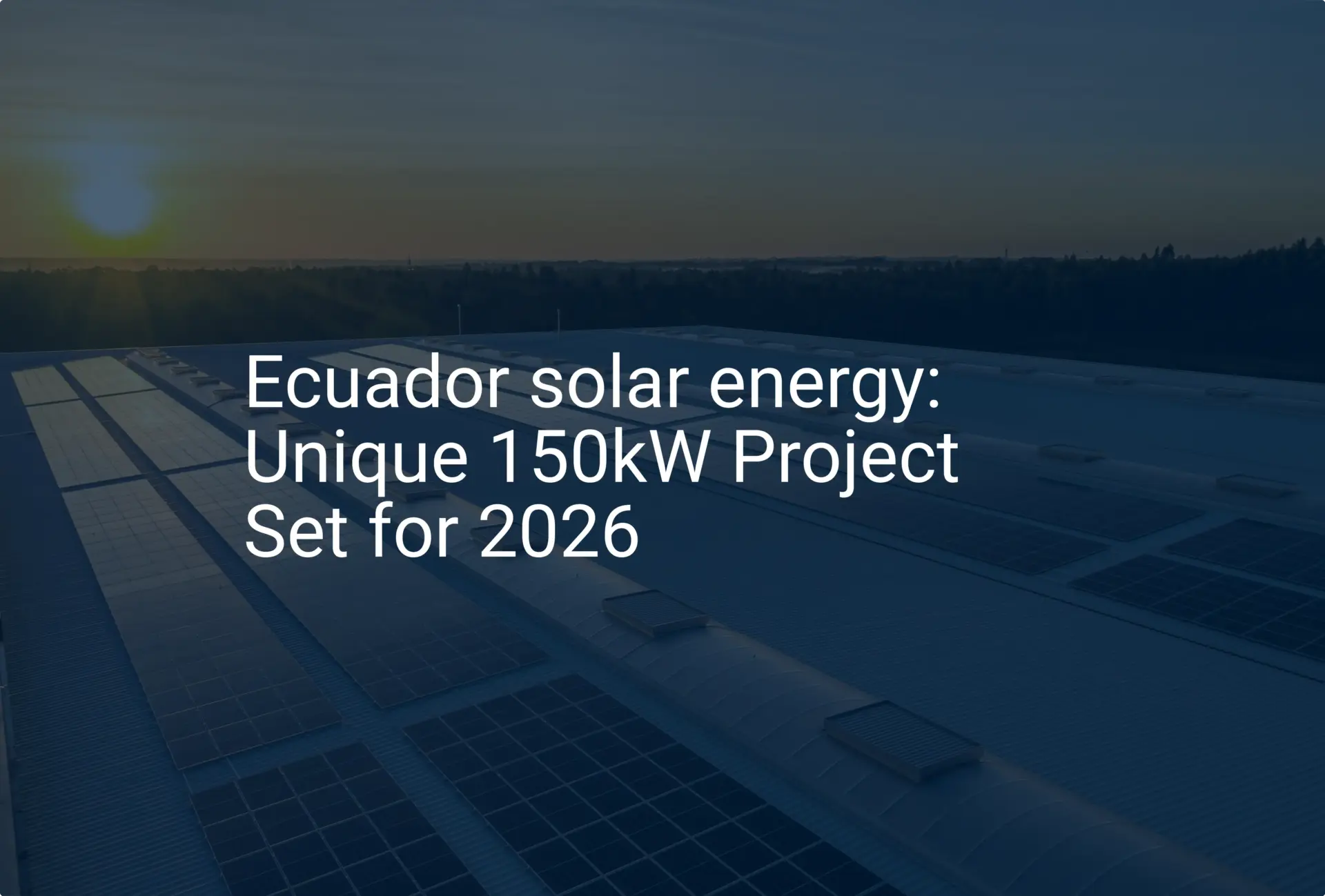 Ecuador solar energy: Unique 150kW Project Set for 2026