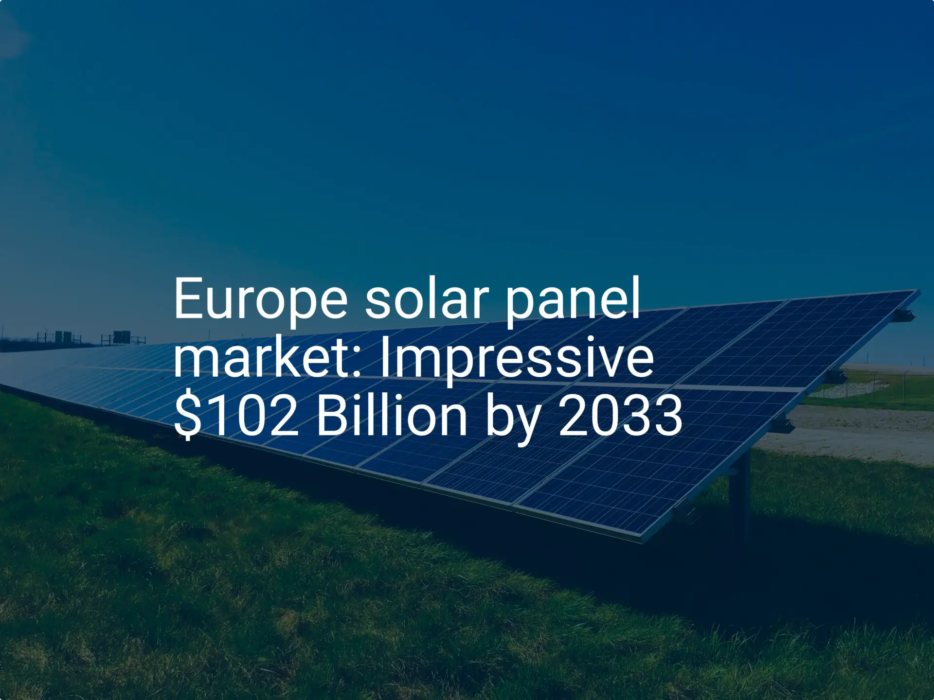 Europe solar panel market: Impressive $102 Billion by 2033