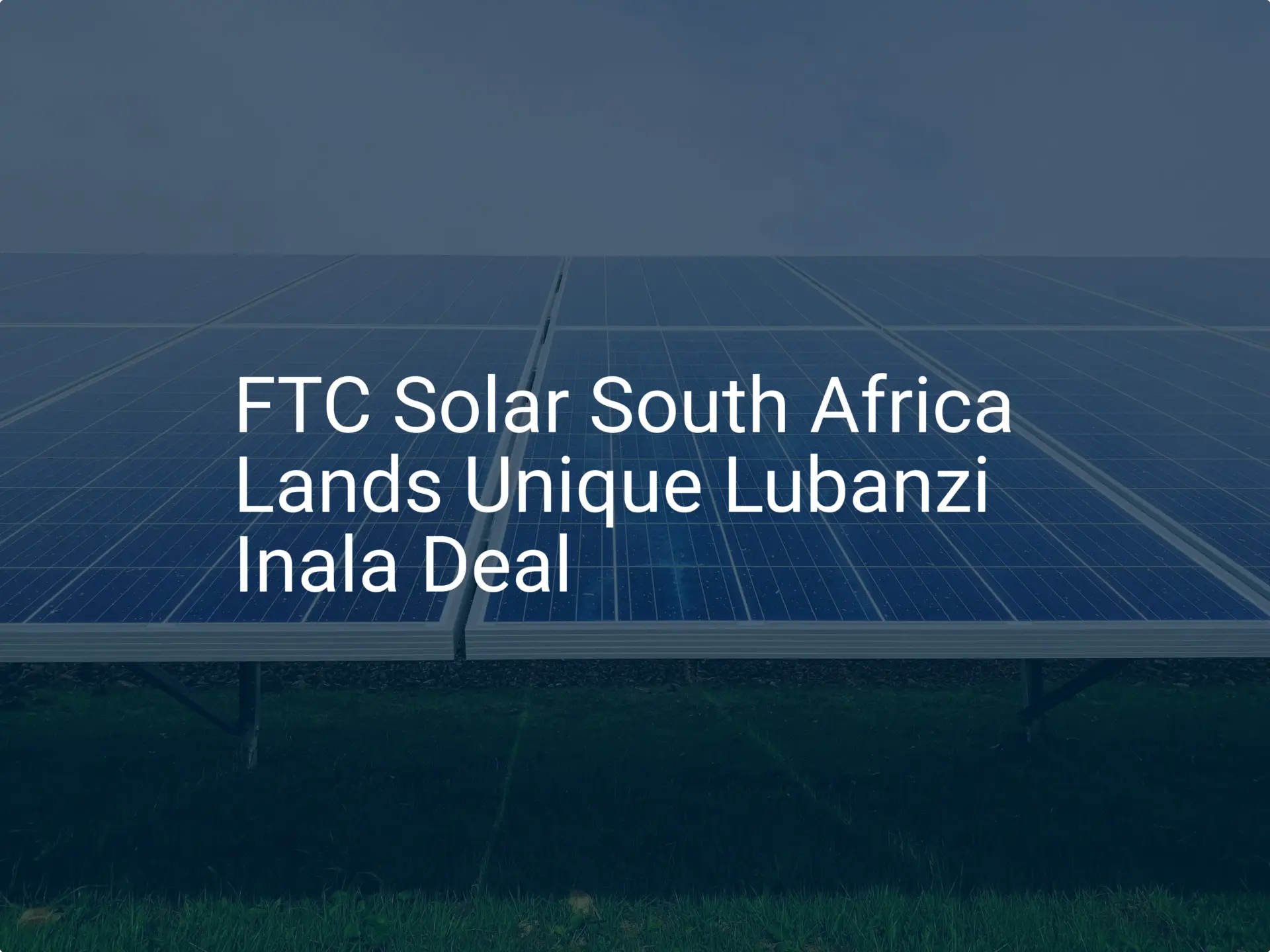 FTC Solar South Africa Lands Unique Lubanzi Inala Deal