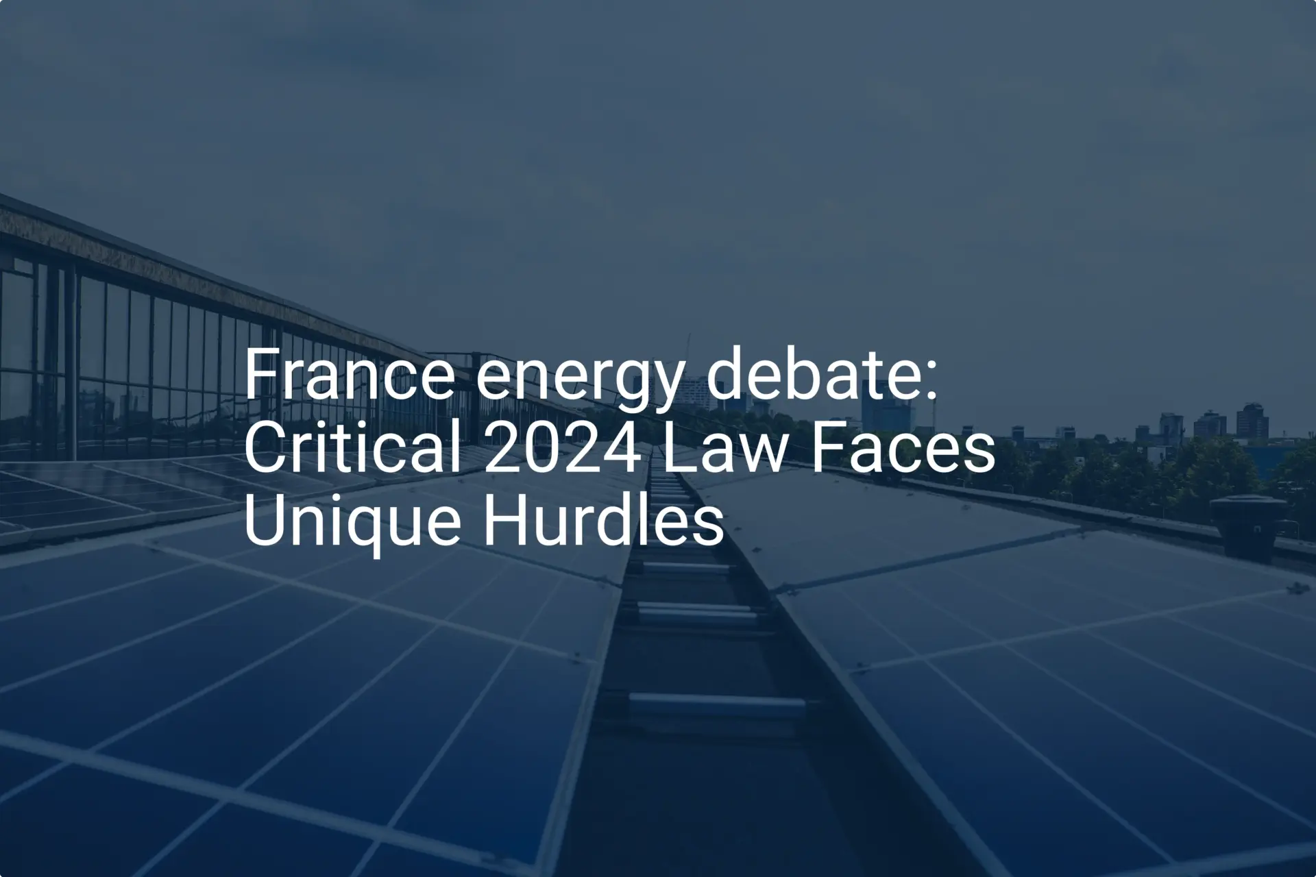 France energy debate: Critical 2024 Law Faces Unique Hurdles
