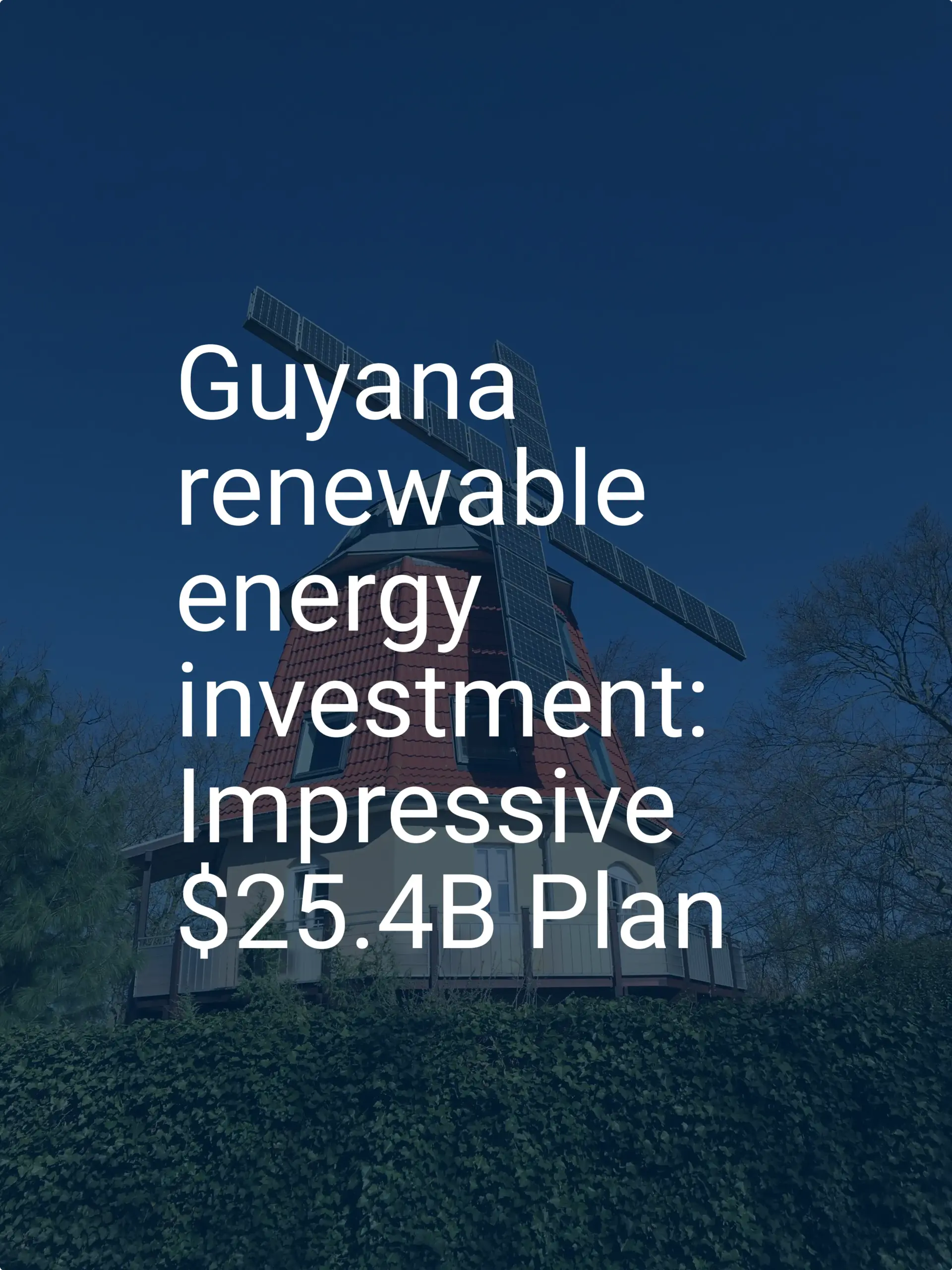 Guyana renewable energy investment: Impressive $25.4B Plan
