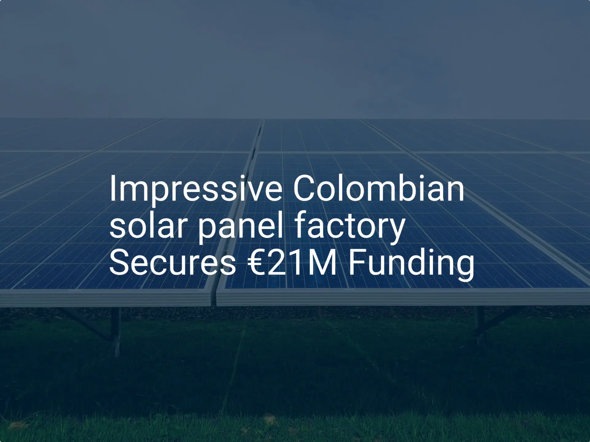 Impressive Colombian solar panel factory Secures €21M Funding