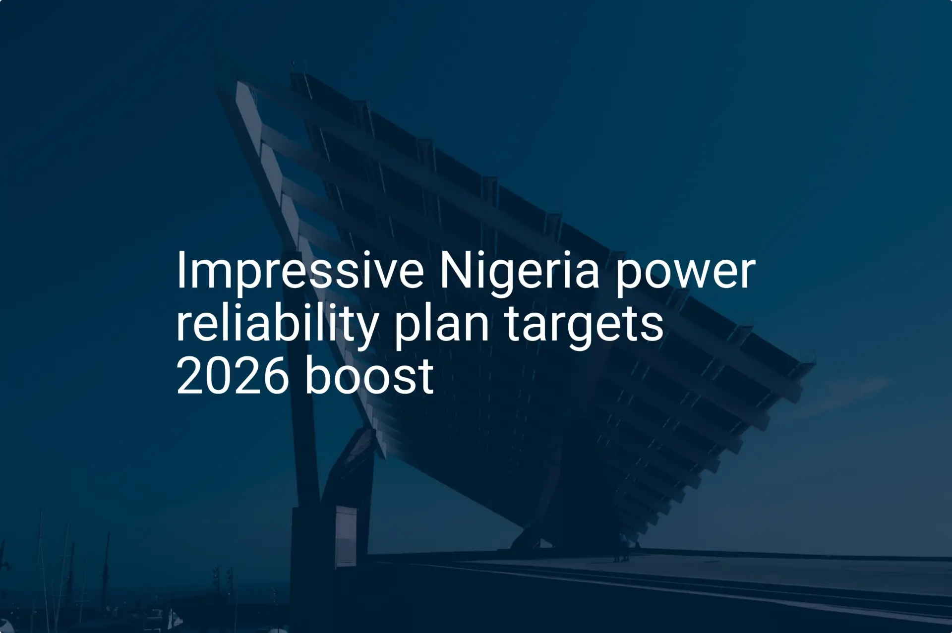 Impressive Nigeria power reliability plan targets 2026 boost