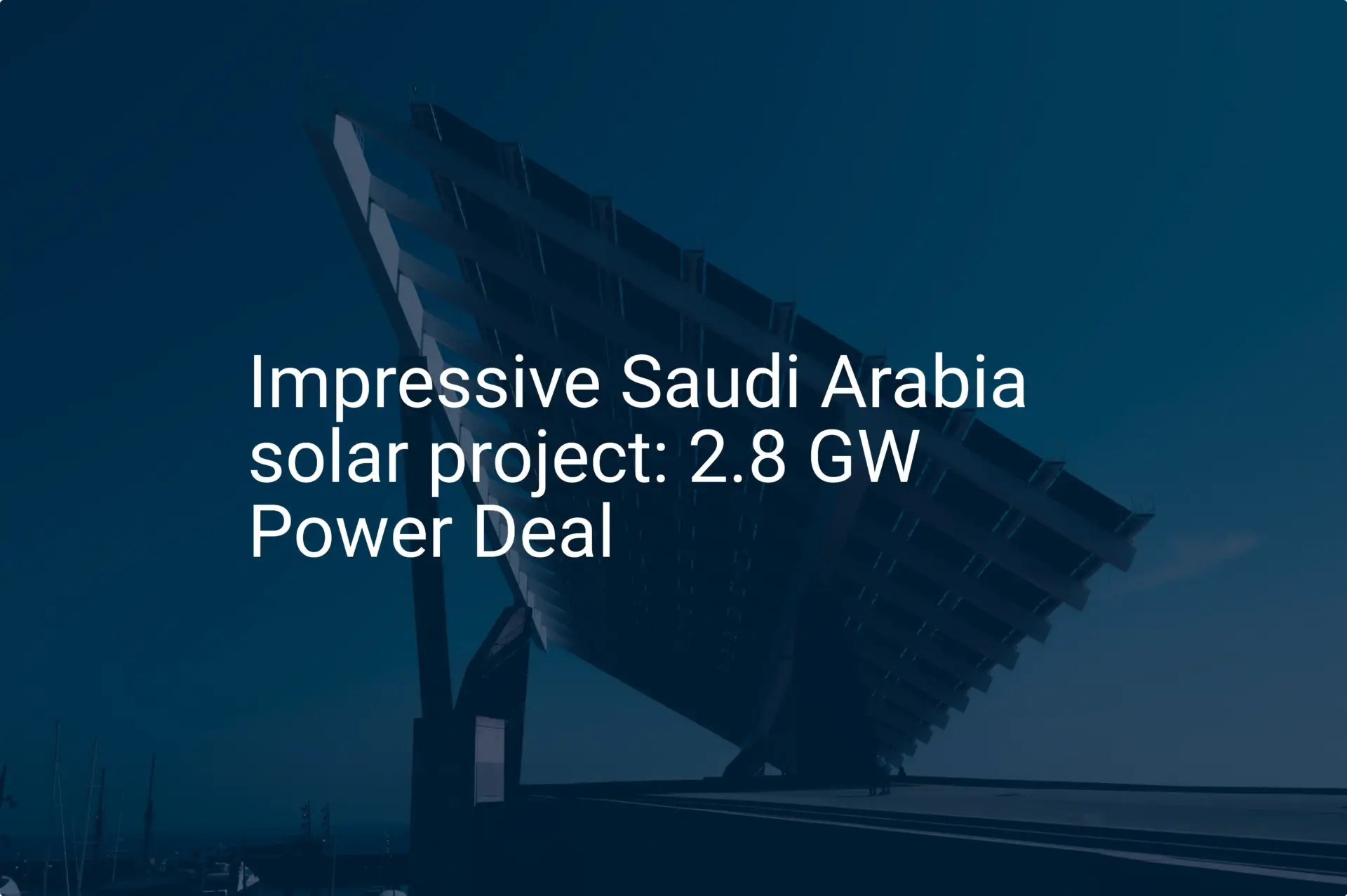 Impressive Saudi Arabia solar project: 2.8 GW Power Deal
