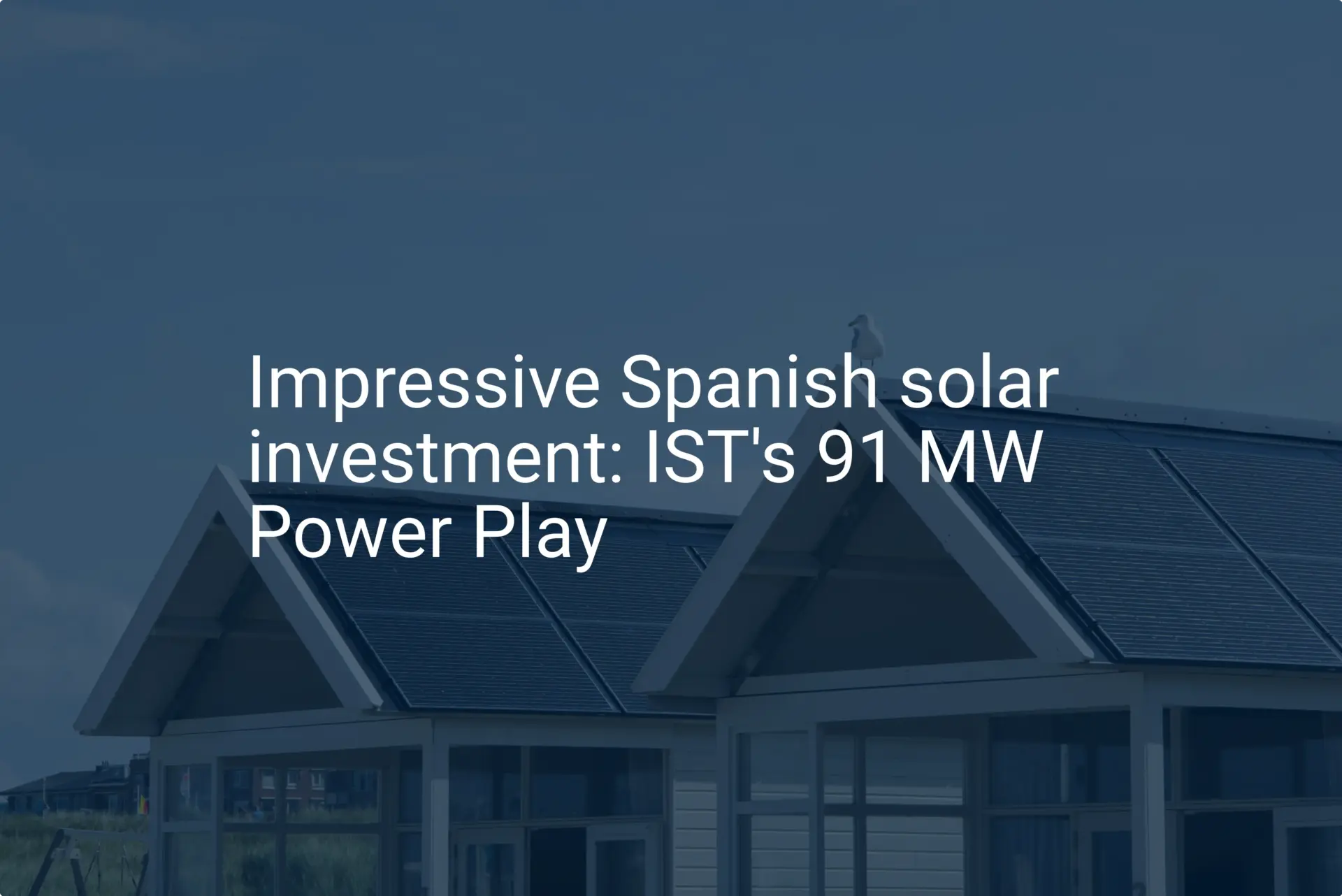 Impressive Spanish solar investment: IST's 91 MW Power Play