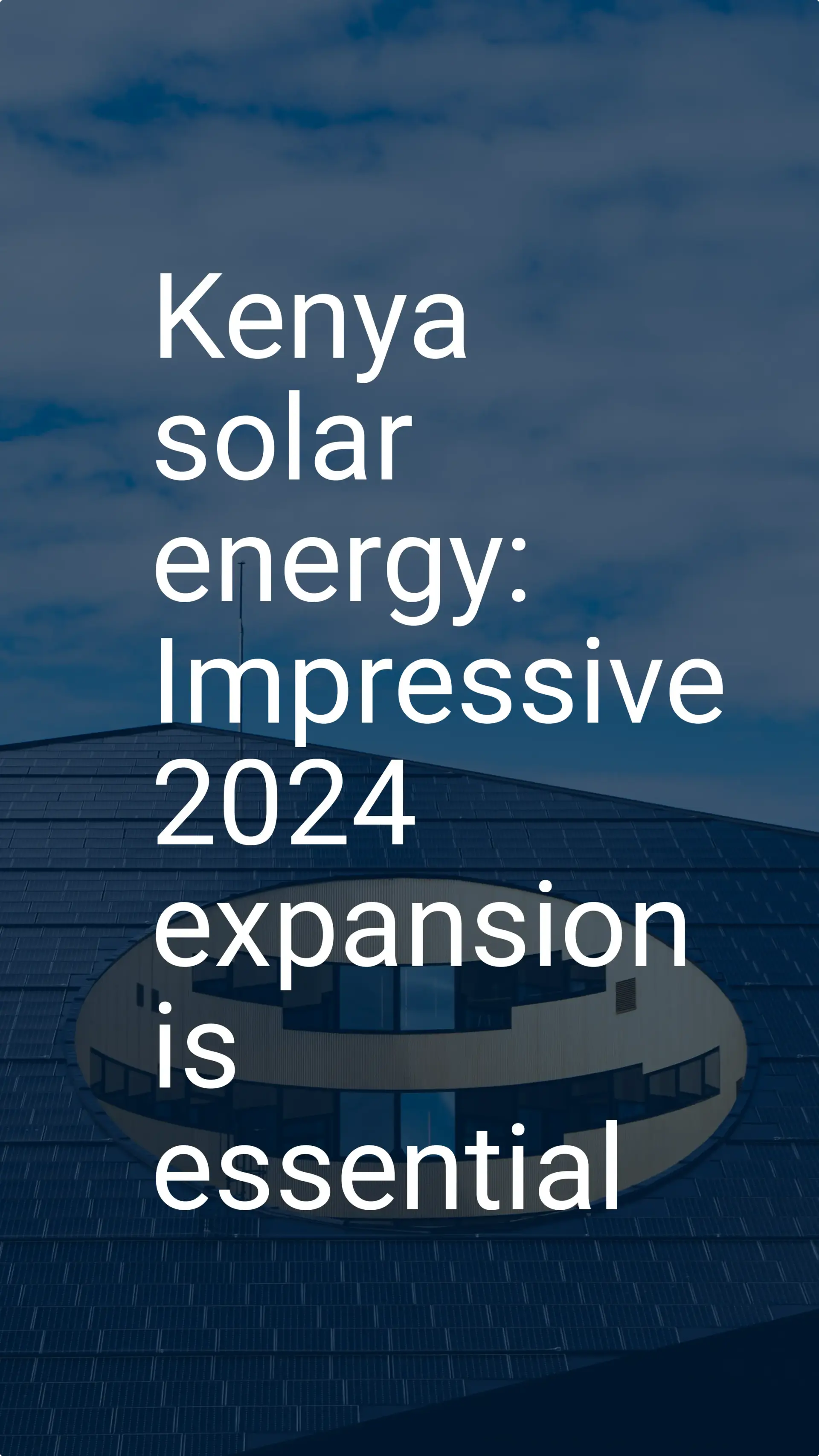 Kenya solar energy: Impressive 2024 expansion is essential