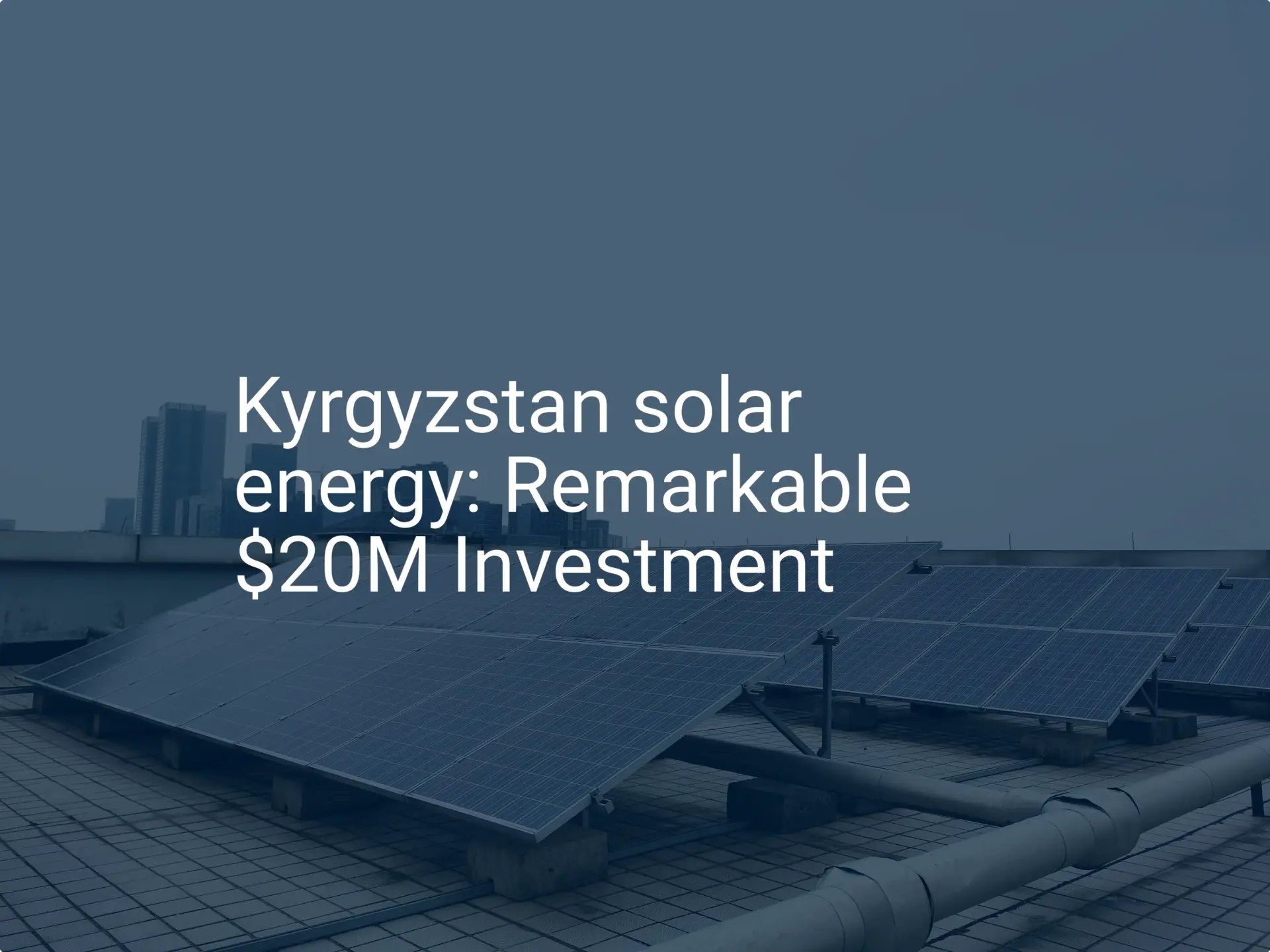Kyrgyzstan solar energy: Remarkable $20M Investment