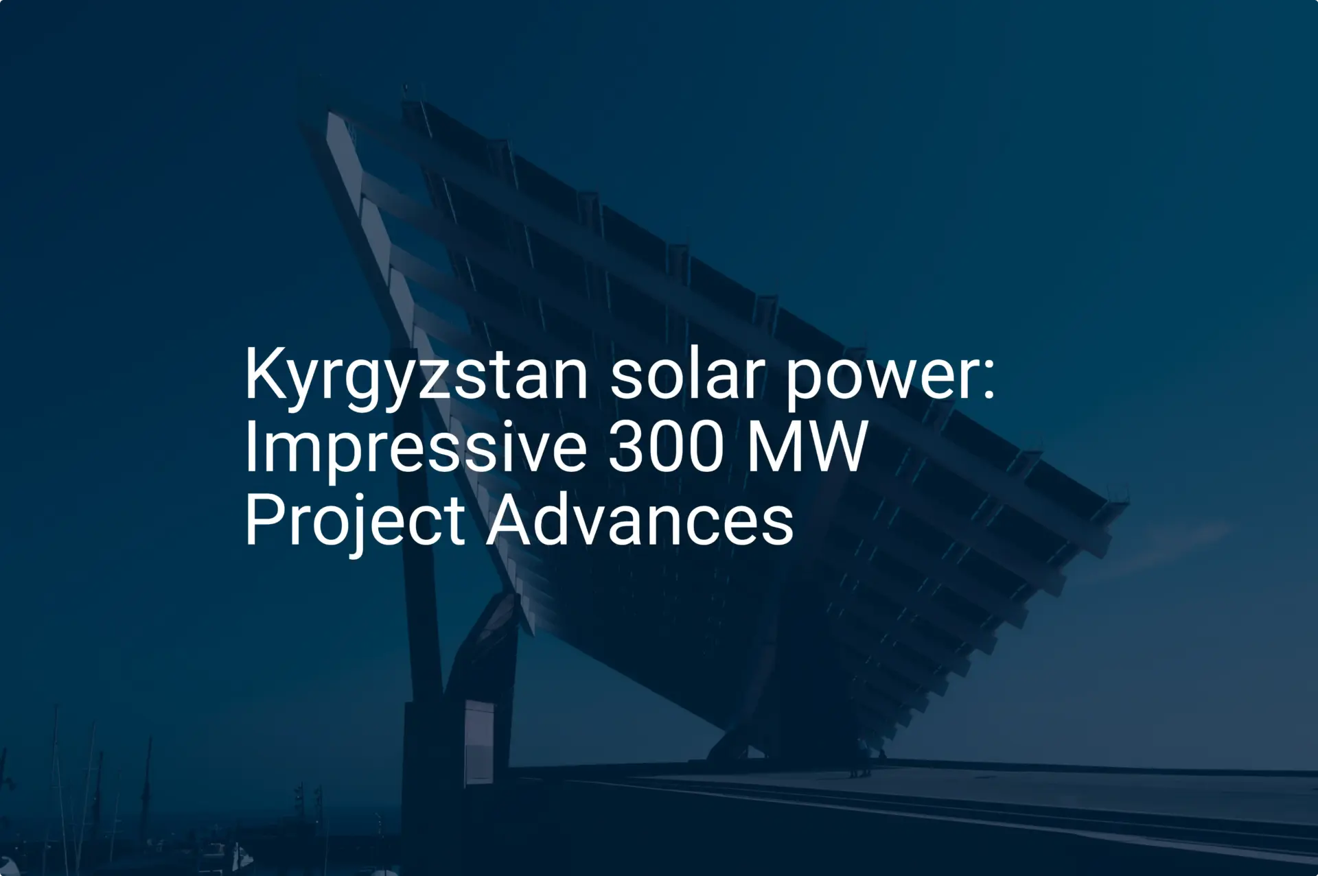 Kyrgyzstan solar power: Impressive 300 MW Project Advances