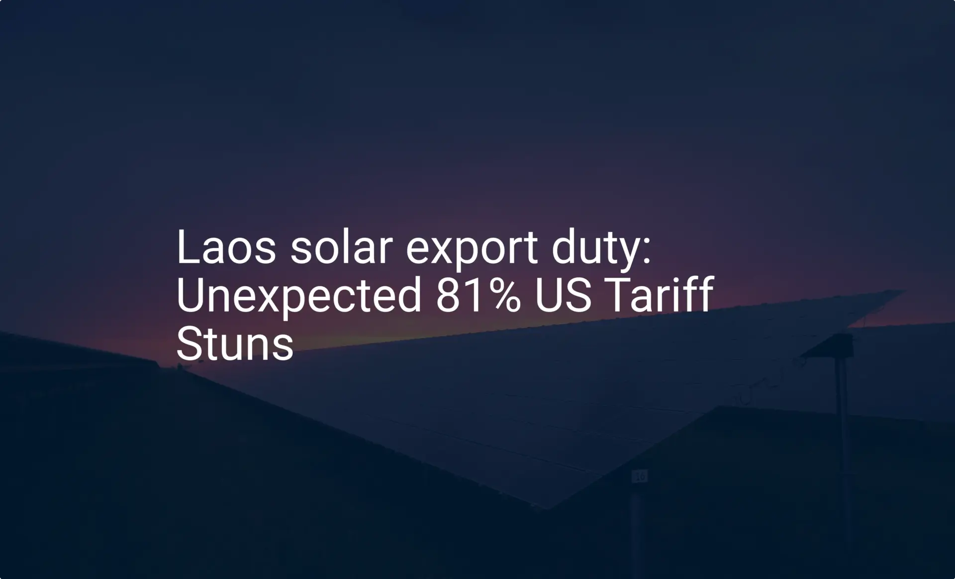 Laos solar export duty: Unexpected 81% US Tariff Stuns