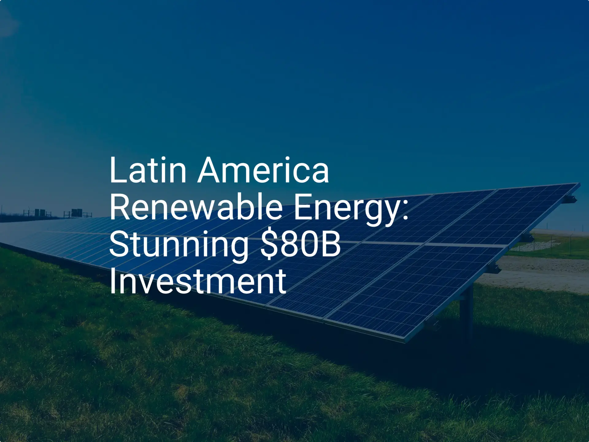 Latin America Renewable Energy: Stunning $80B Investment