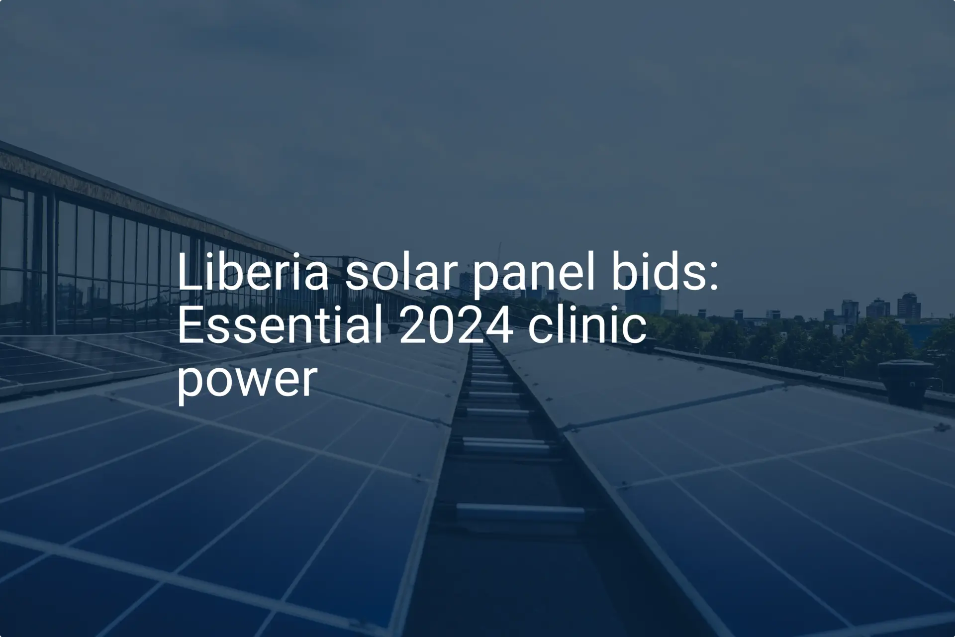 Liberia solar panel bids: Essential 2024 clinic power