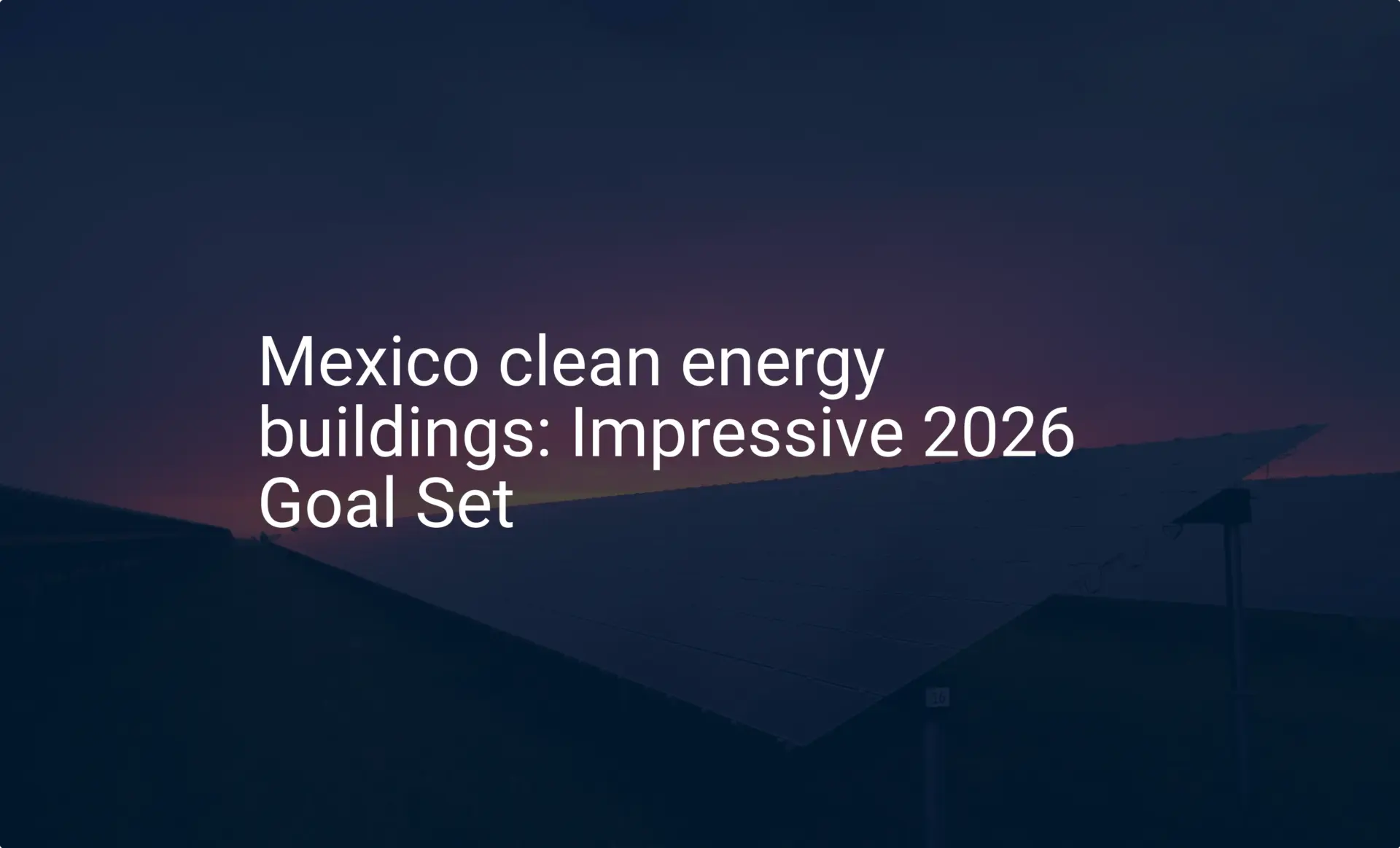 Mexico clean energy buildings: Impressive 2026 Goal Set
