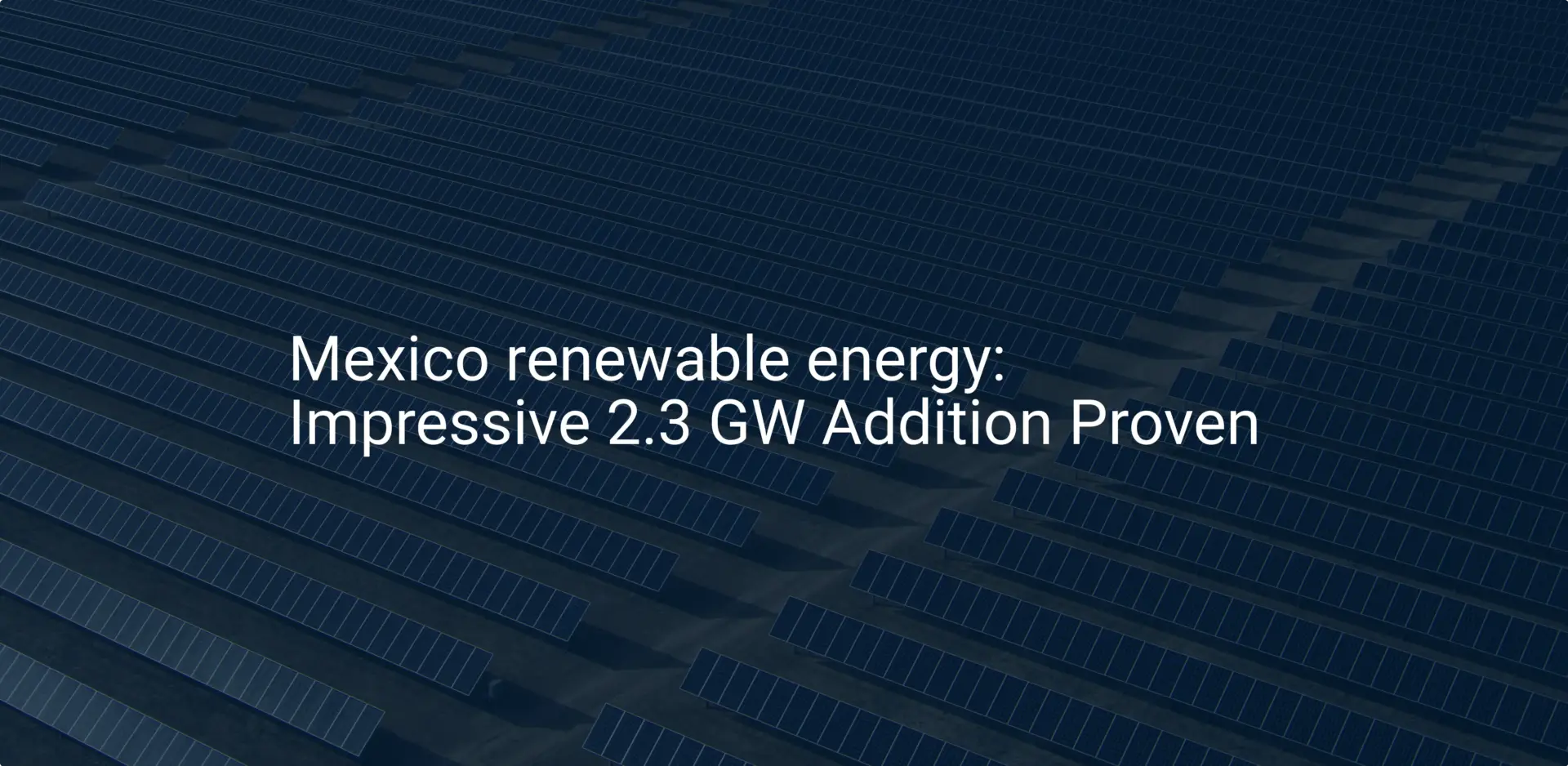 Mexico renewable energy: Impressive 2.3 GW Addition Proven