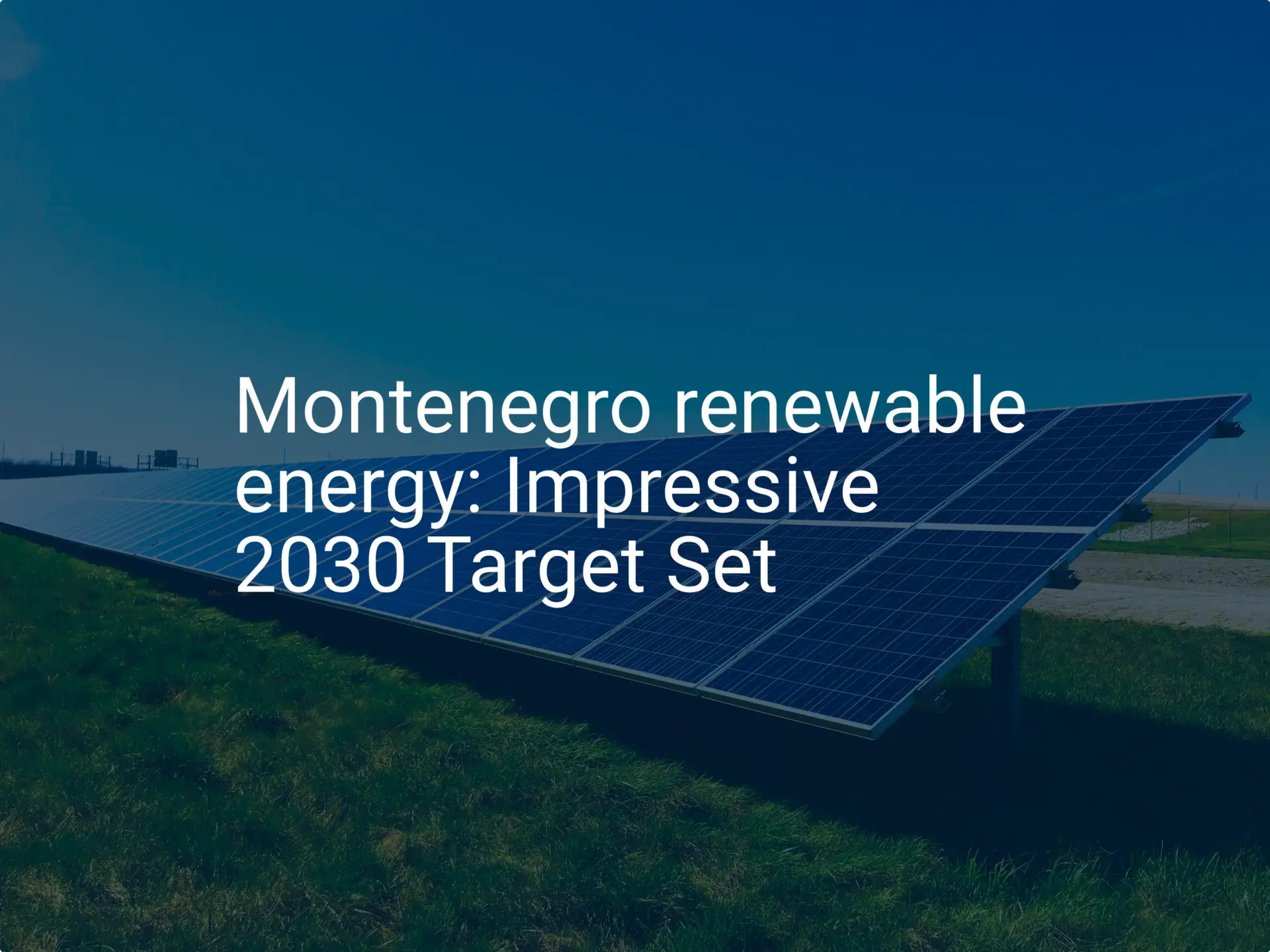 Montenegro renewable energy: Impressive 2030 Target Set