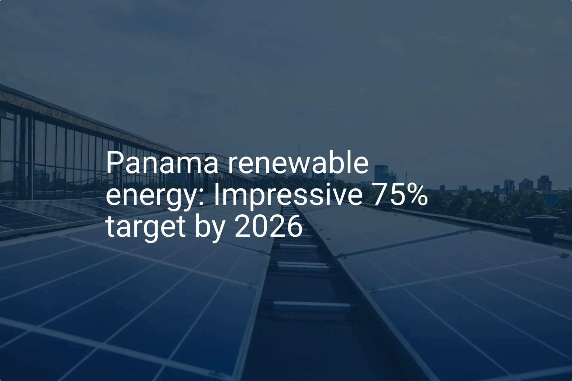 Panama renewable energy: Impressive 75% target by 2026