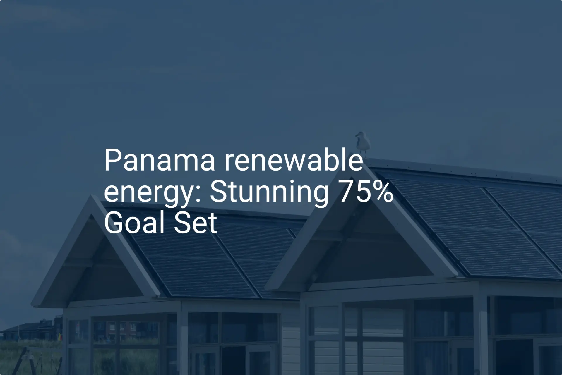 Panama renewable energy: Stunning 75% Goal Set