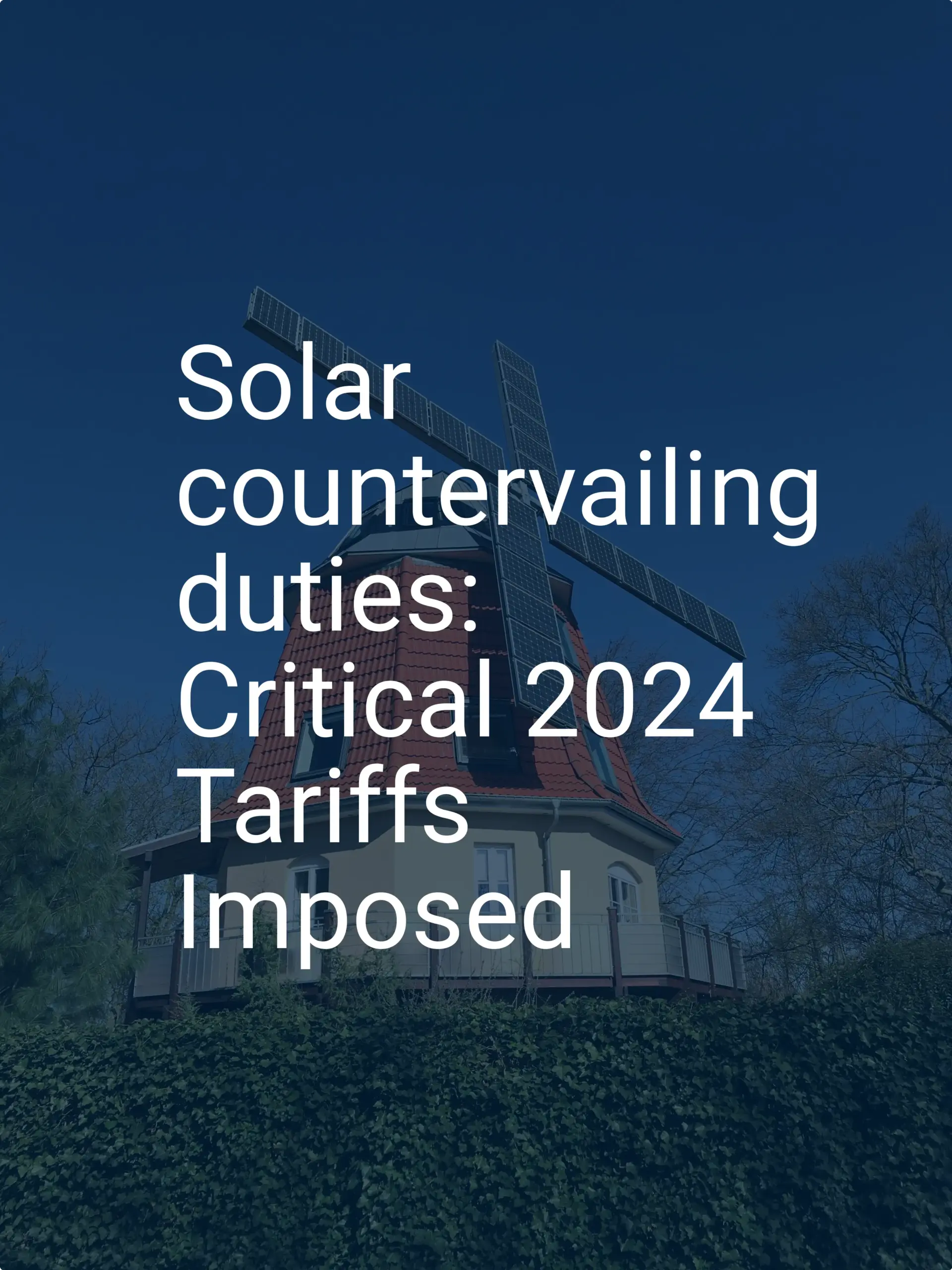 Solar countervailing duties: Critical 2024 Tariffs Imposed