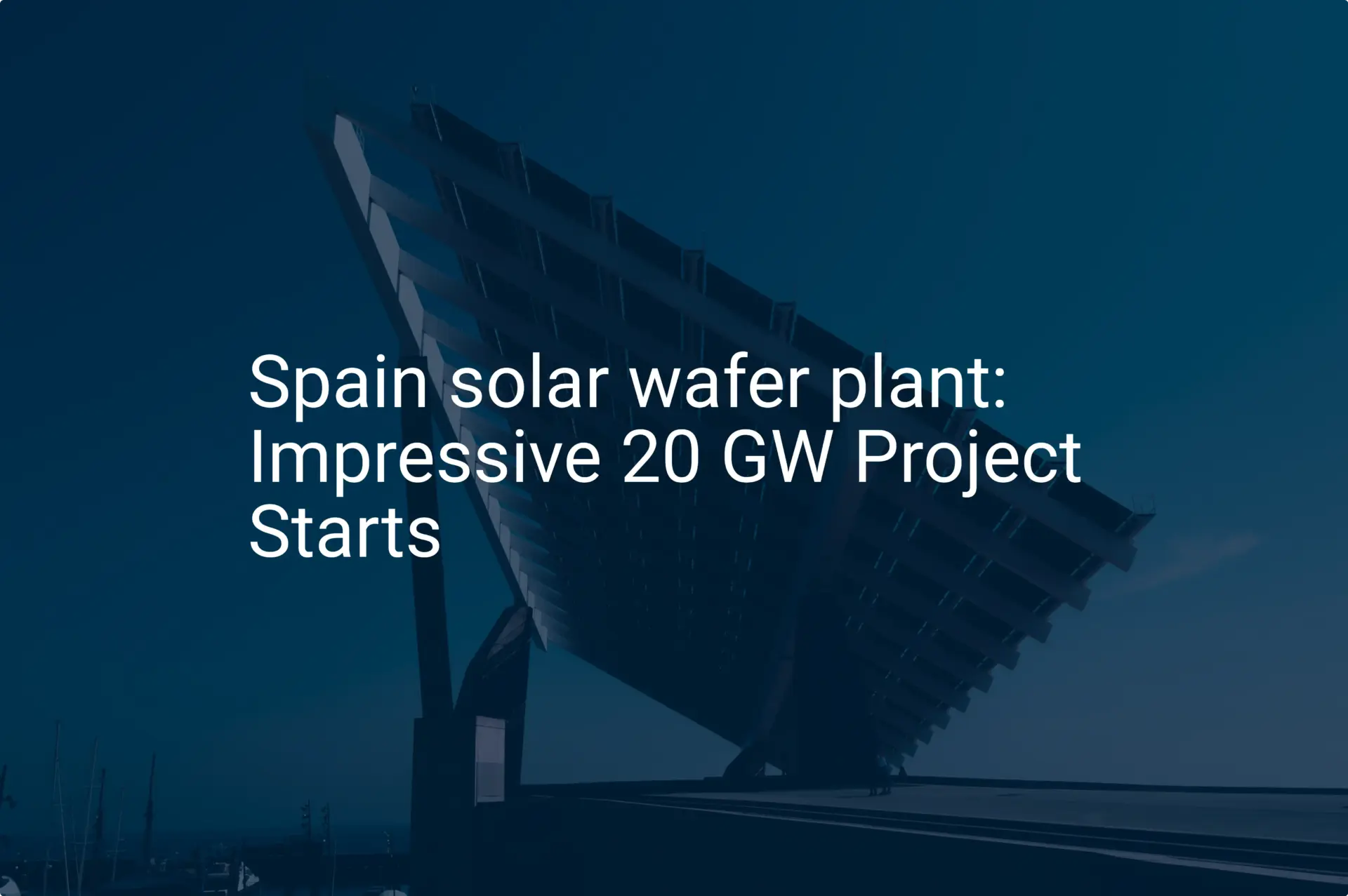 Spain solar wafer plant: Impressive 20 GW Project Starts