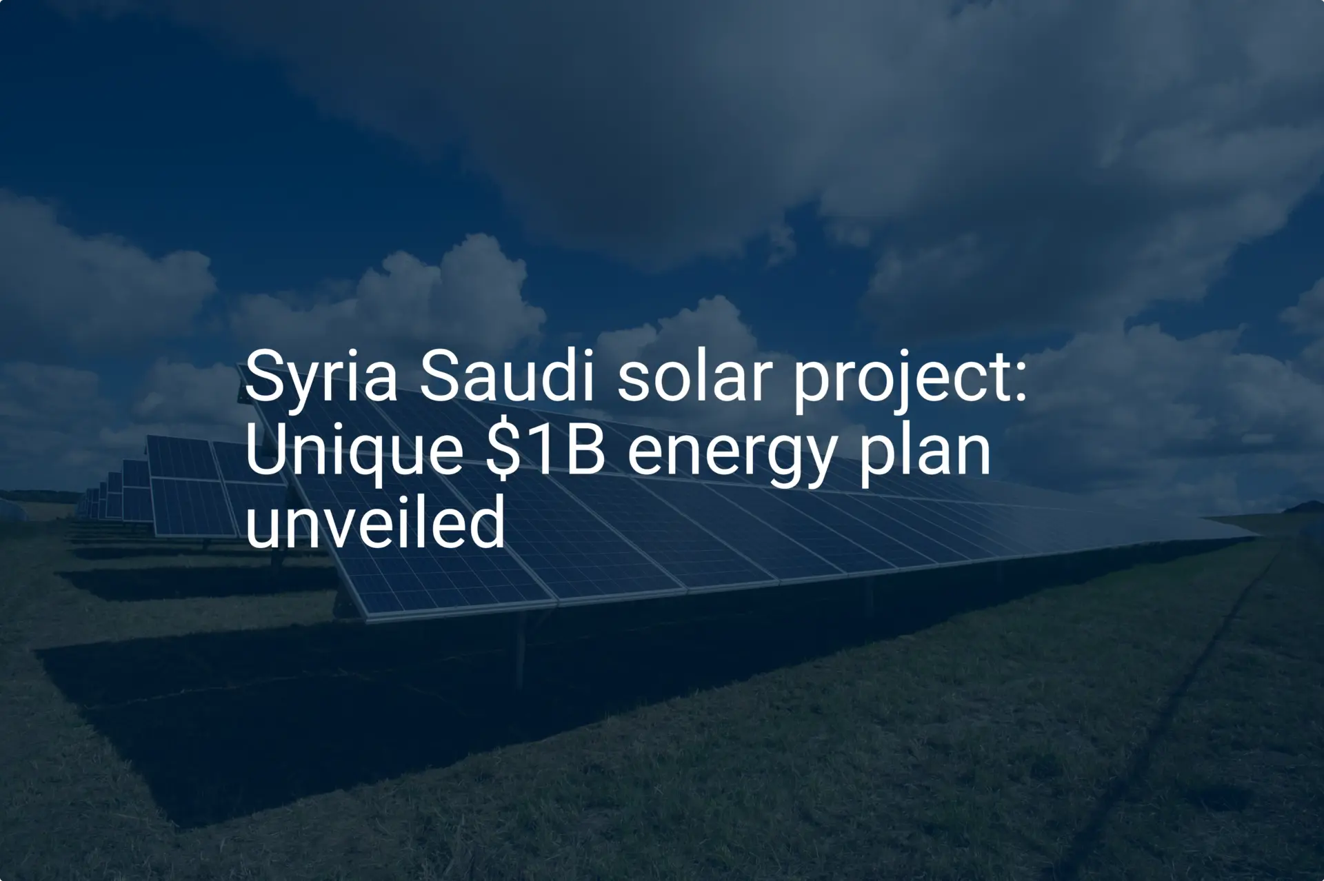Syria Saudi solar project: Unique $1B energy plan unveiled